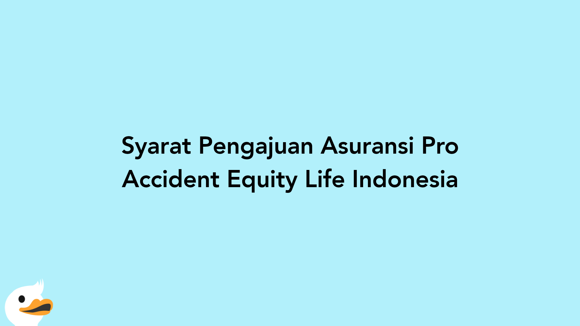 Syarat Pengajuan Asuransi Pro Accident Equity Life Indonesia
