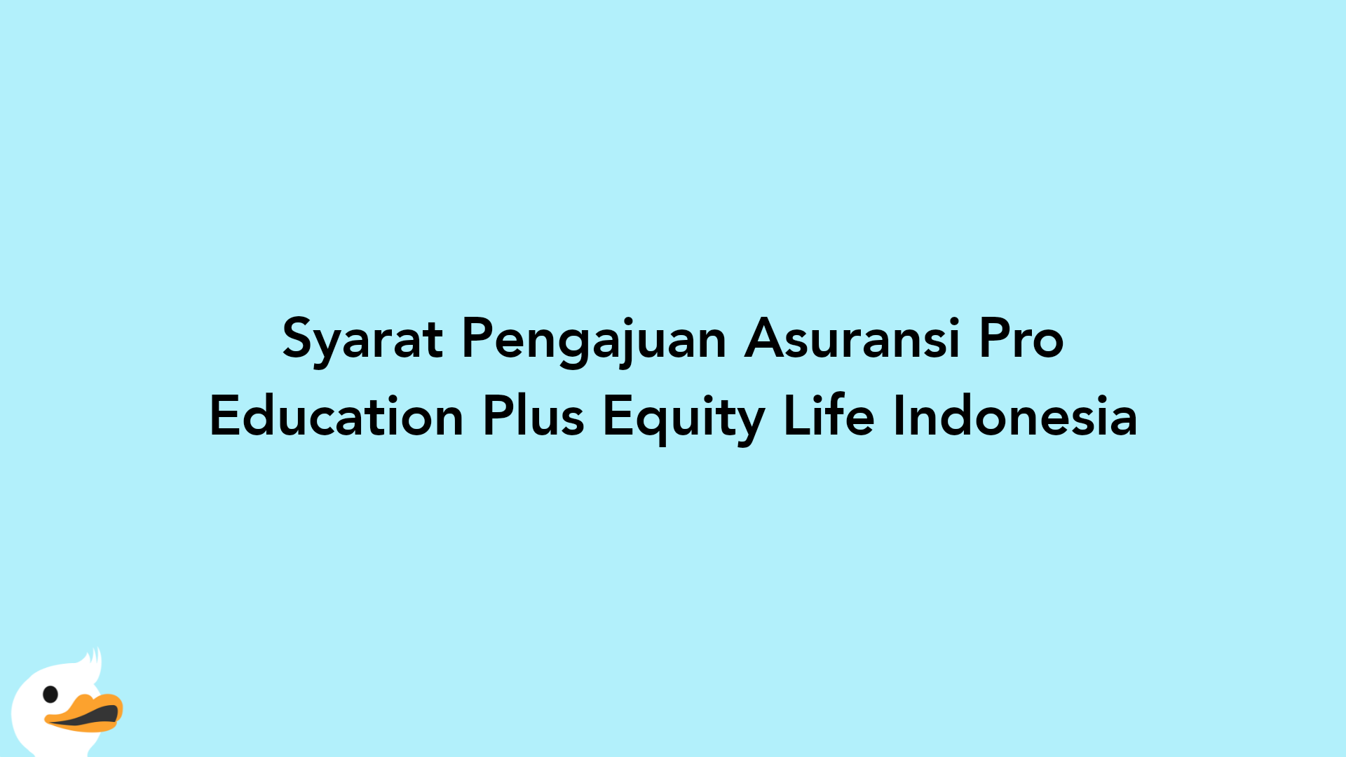 Syarat Pengajuan Asuransi Pro Education Plus Equity Life Indonesia