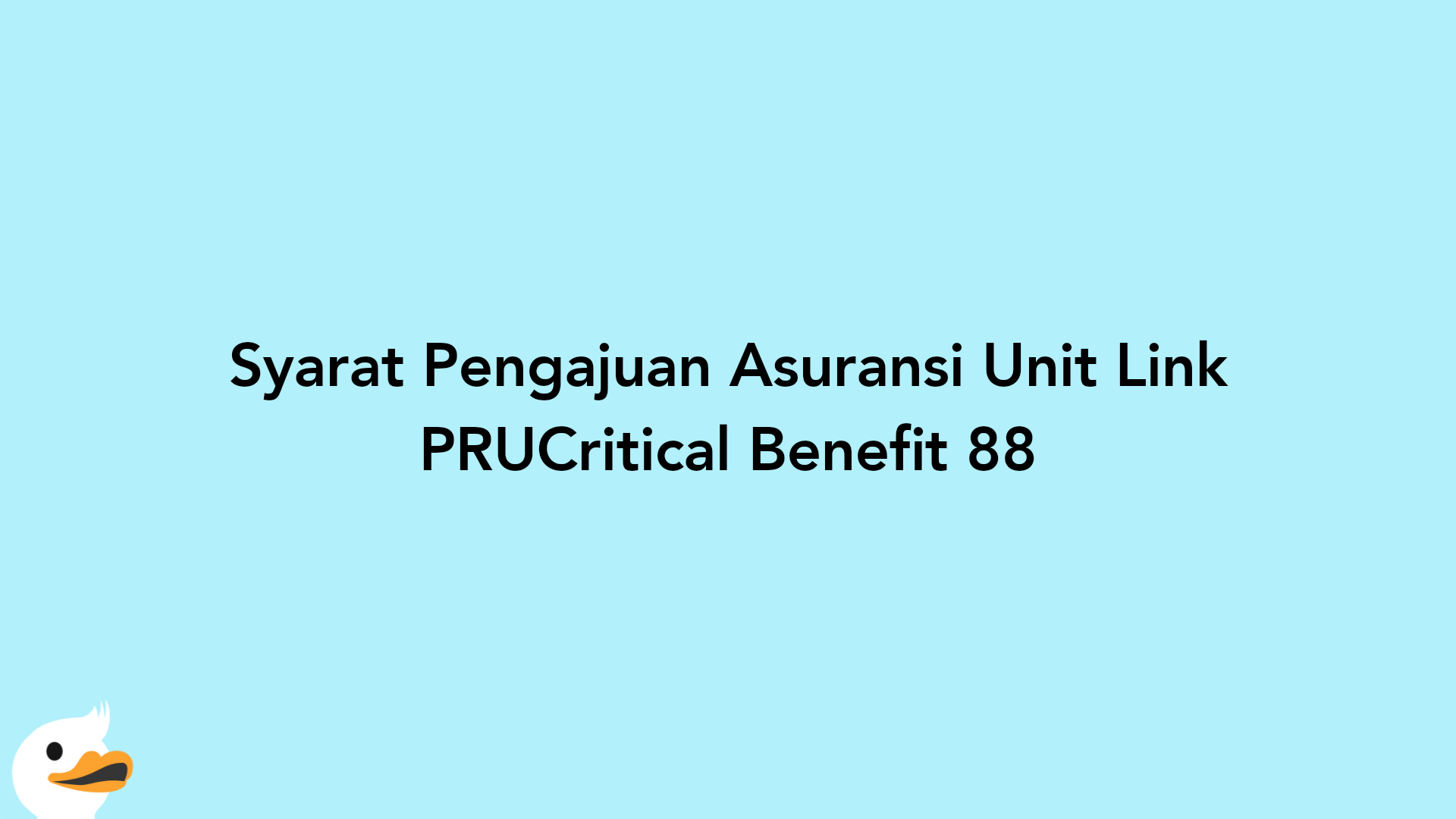 Syarat Pengajuan Asuransi Unit Link PRUCritical Benefit 88