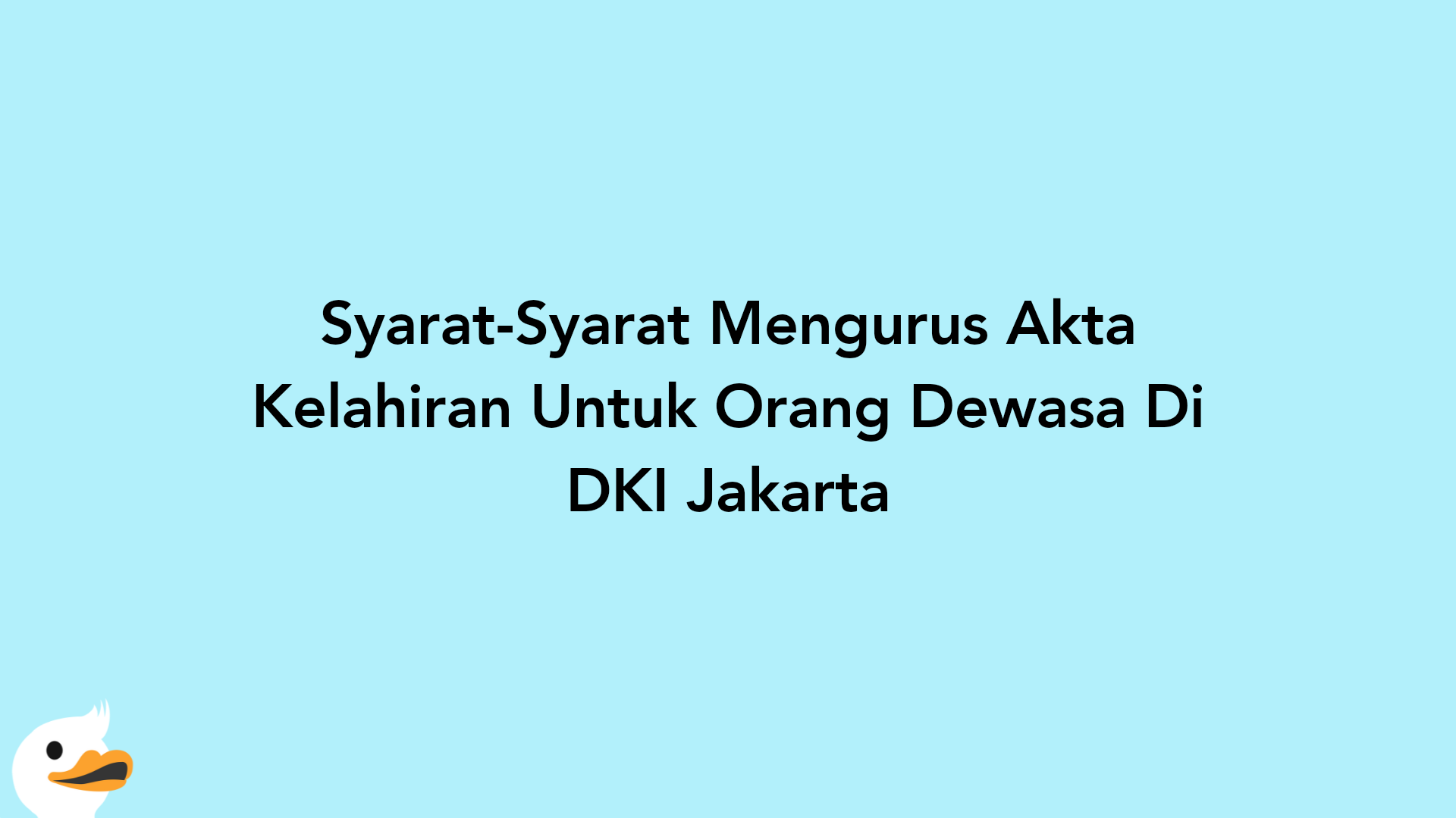 Syarat-Syarat Mengurus Akta Kelahiran Untuk Orang Dewasa Di DKI Jakarta