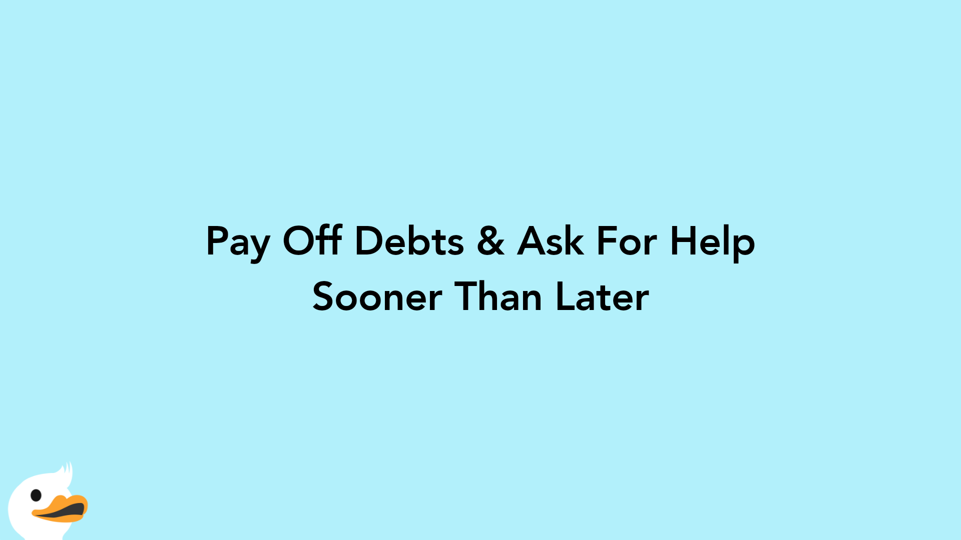 Pay Off Debts & Ask For Help Sooner Than Later