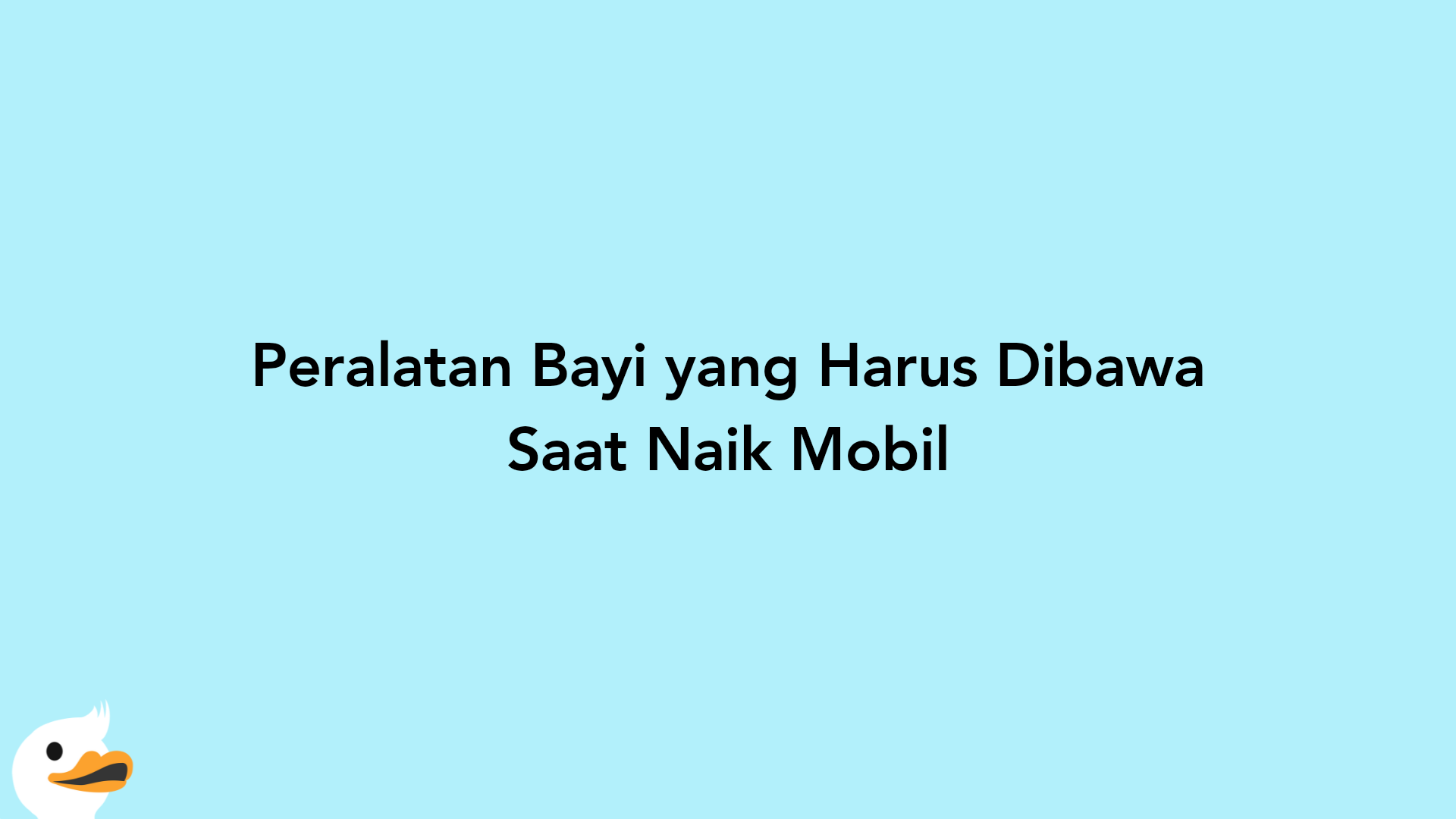 Peralatan Bayi yang Harus Dibawa Saat Naik Mobil