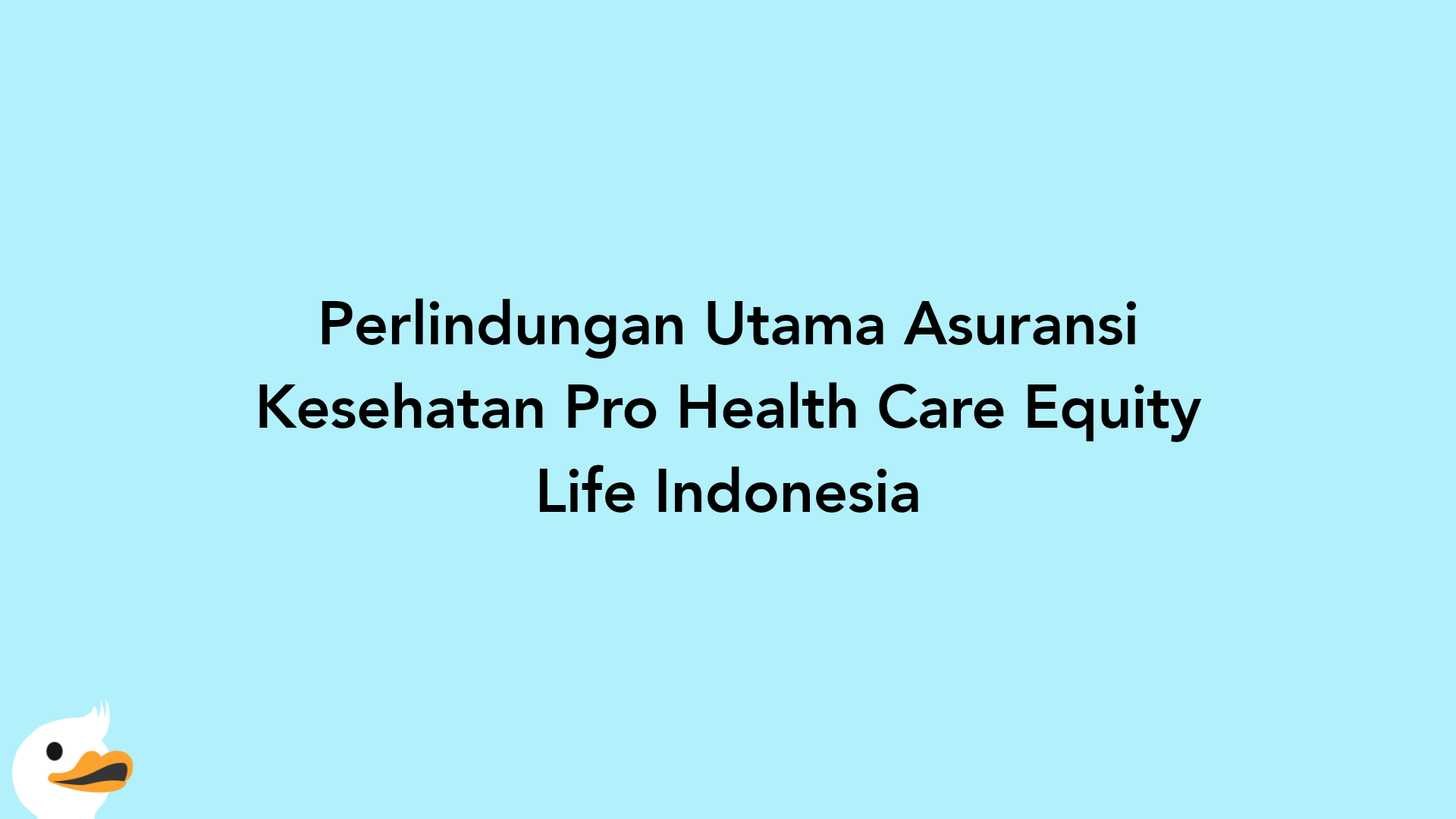 Perlindungan Utama Asuransi Kesehatan Pro Health Care Equity Life Indonesia