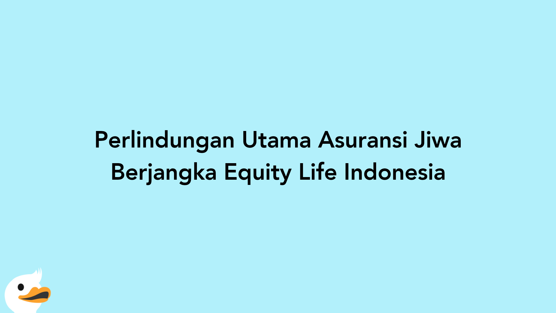 Perlindungan Utama Asuransi Jiwa Berjangka Equity Life Indonesia