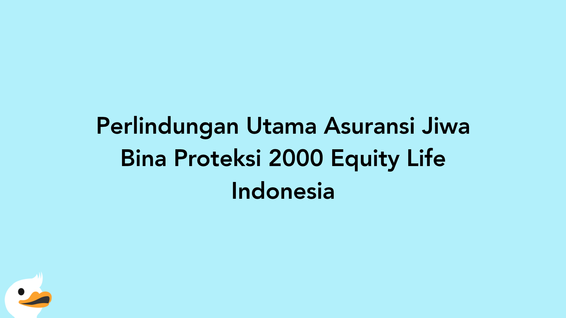 Perlindungan Utama Asuransi Jiwa Bina Proteksi 2000 Equity Life Indonesia