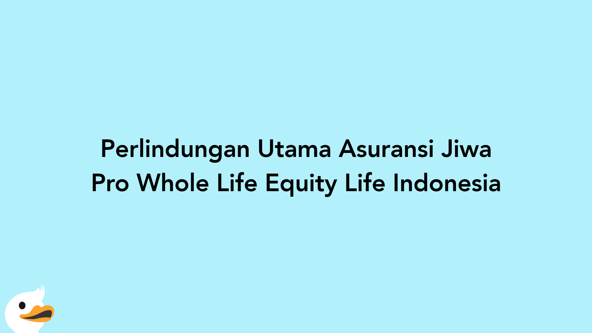 Perlindungan Utama Asuransi Jiwa Pro Whole Life Equity Life Indonesia
