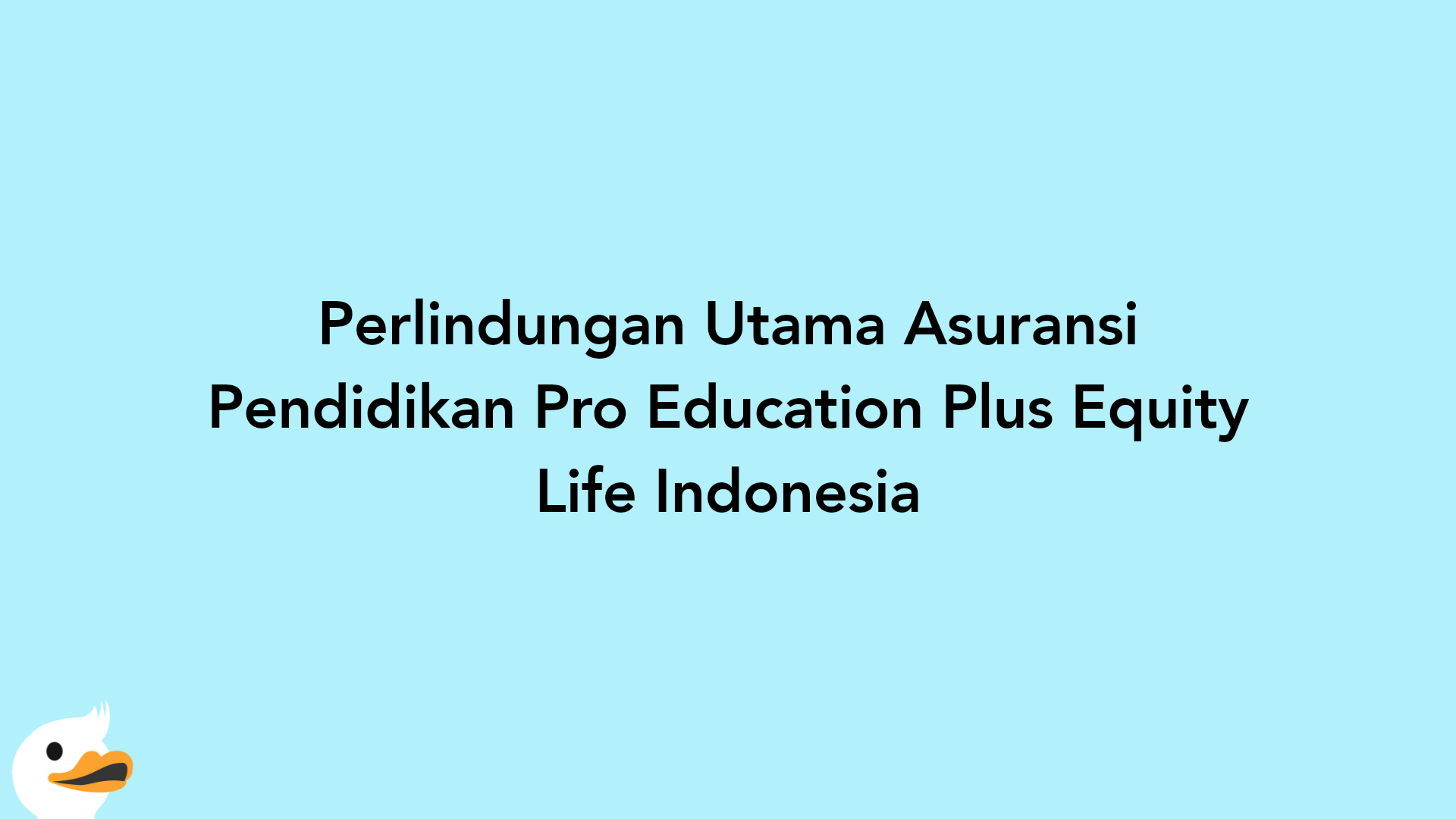 Perlindungan Utama Asuransi Pendidikan Pro Education Plus Equity Life Indonesia