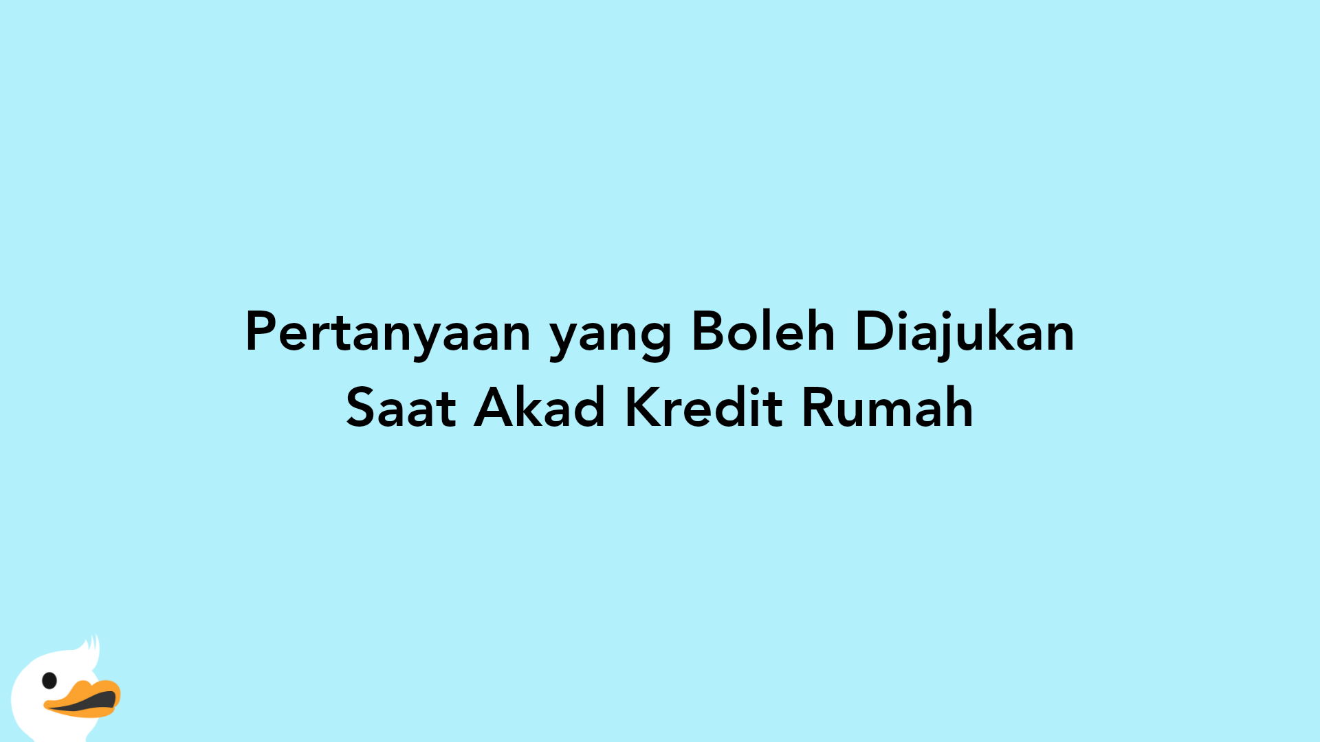 Pertanyaan yang Boleh Diajukan Saat Akad Kredit Rumah