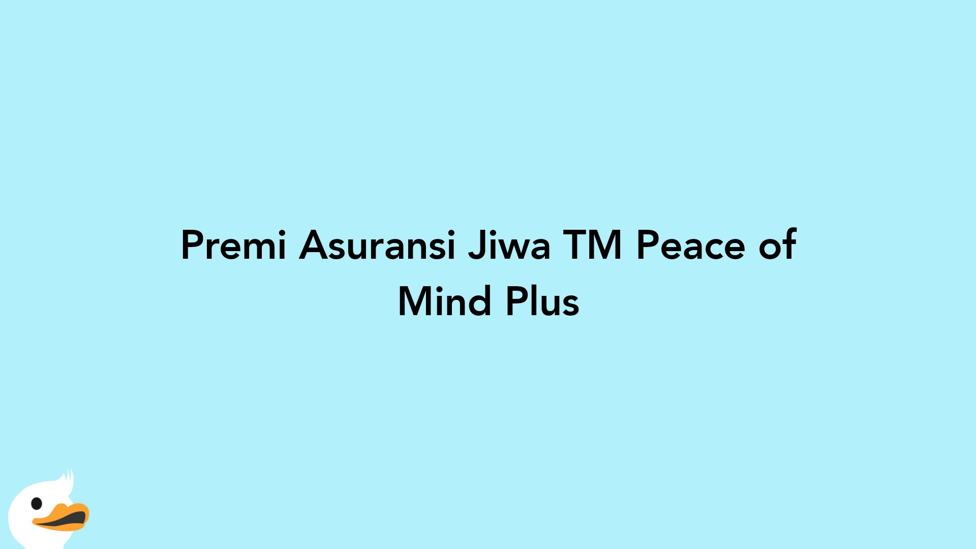 Premi Asuransi Jiwa TM Peace of Mind Plus