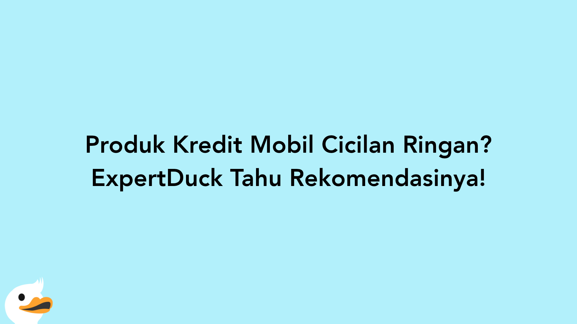 Produk Kredit Mobil Cicilan Ringan? ExpertDuck Tahu Rekomendasinya!