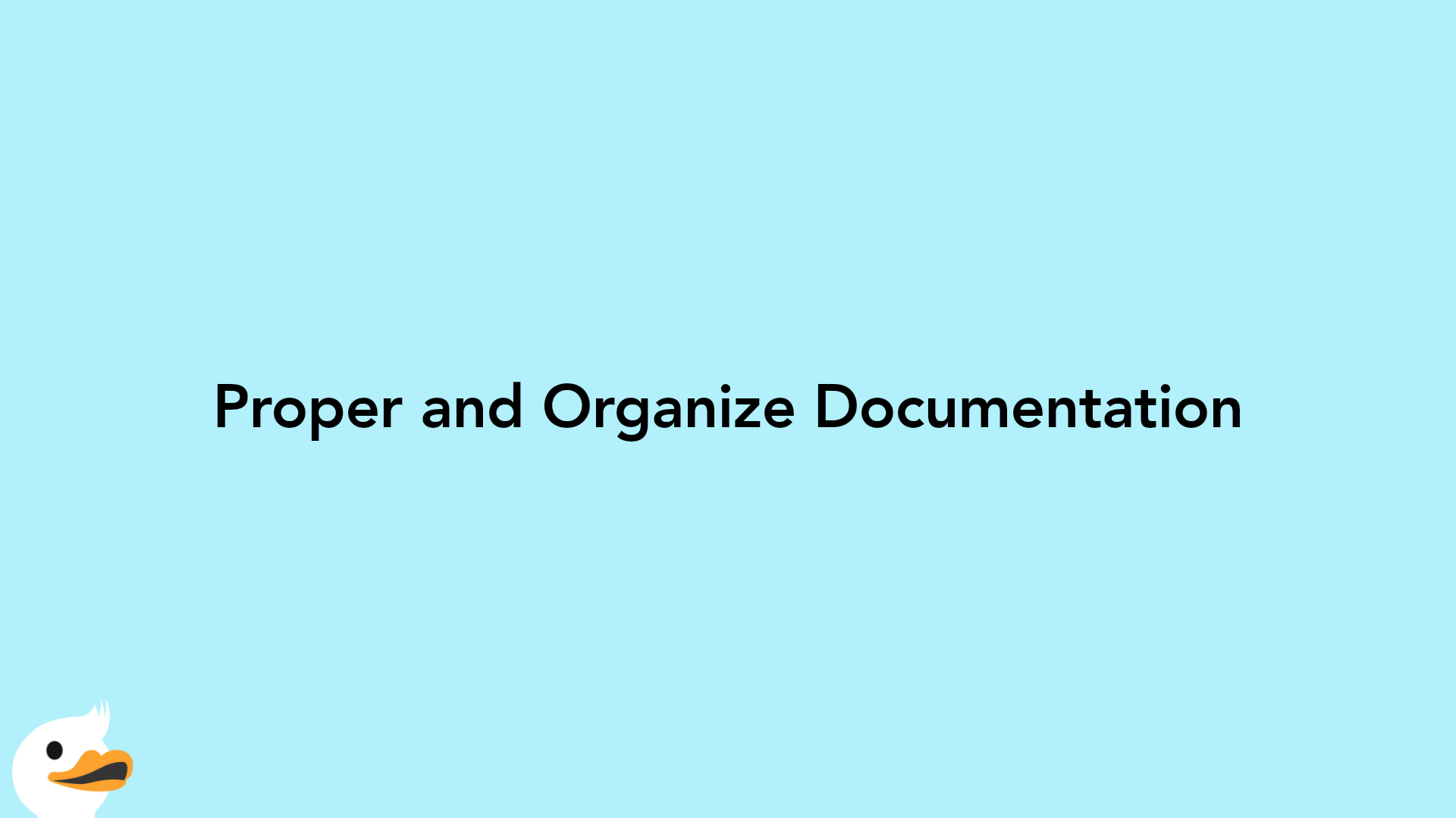 Proper and Organize Documentation