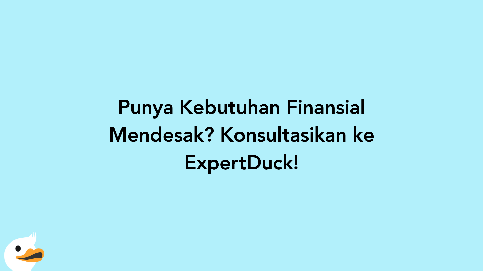 Punya Kebutuhan Finansial Mendesak? Konsultasikan ke ExpertDuck!