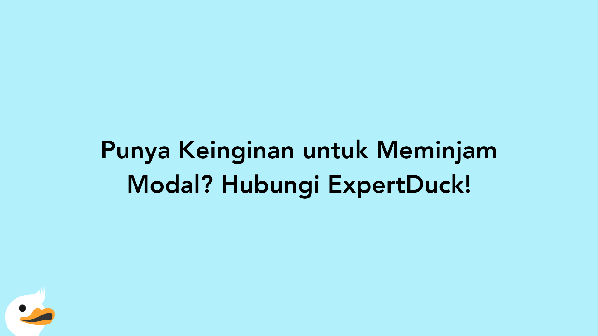 Punya Keinginan untuk Meminjam Modal? Hubungi ExpertDuck!