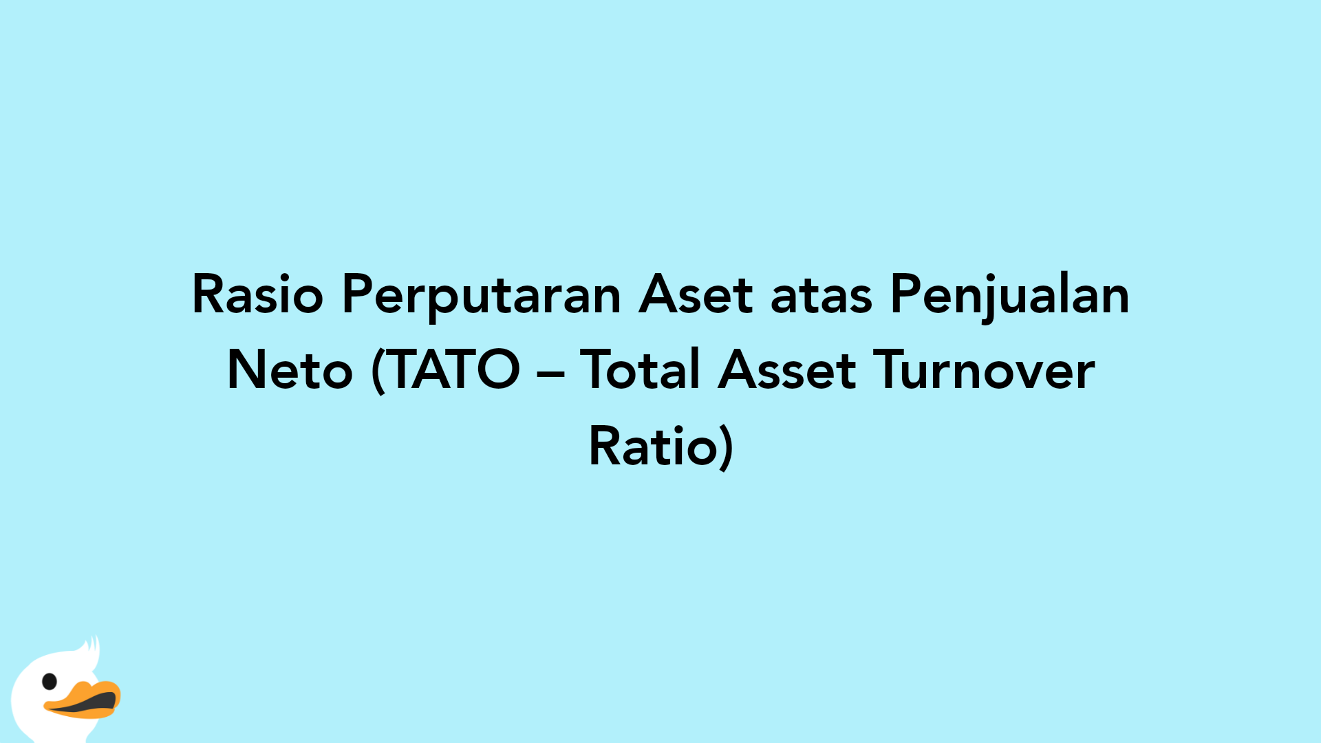 Rasio Perputaran Aset atas Penjualan Neto (TATO – Total Asset Turnover Ratio)
