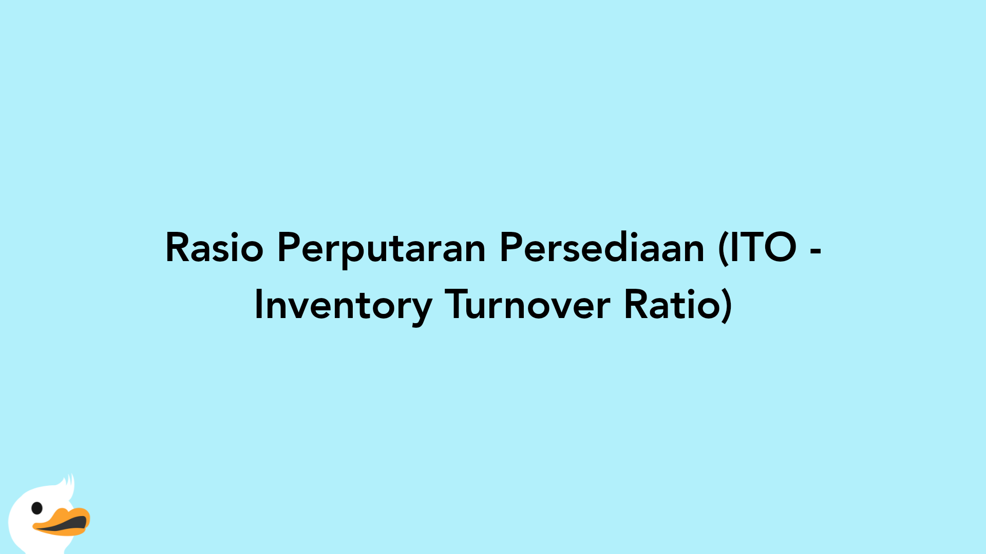 Rasio Perputaran Persediaan (ITO - Inventory Turnover Ratio)