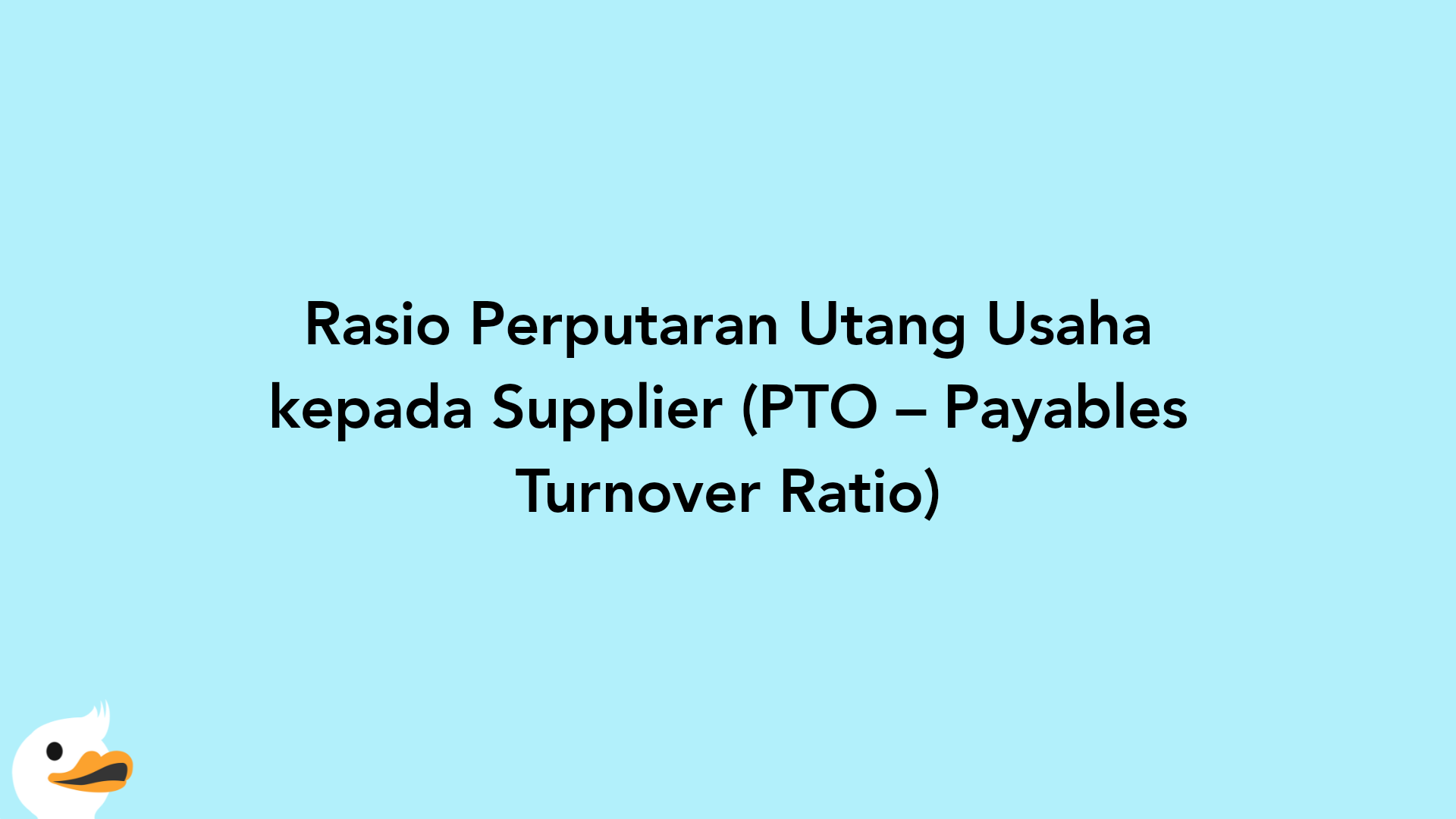 Rasio Perputaran Utang Usaha kepada Supplier (PTO – Payables Turnover Ratio)