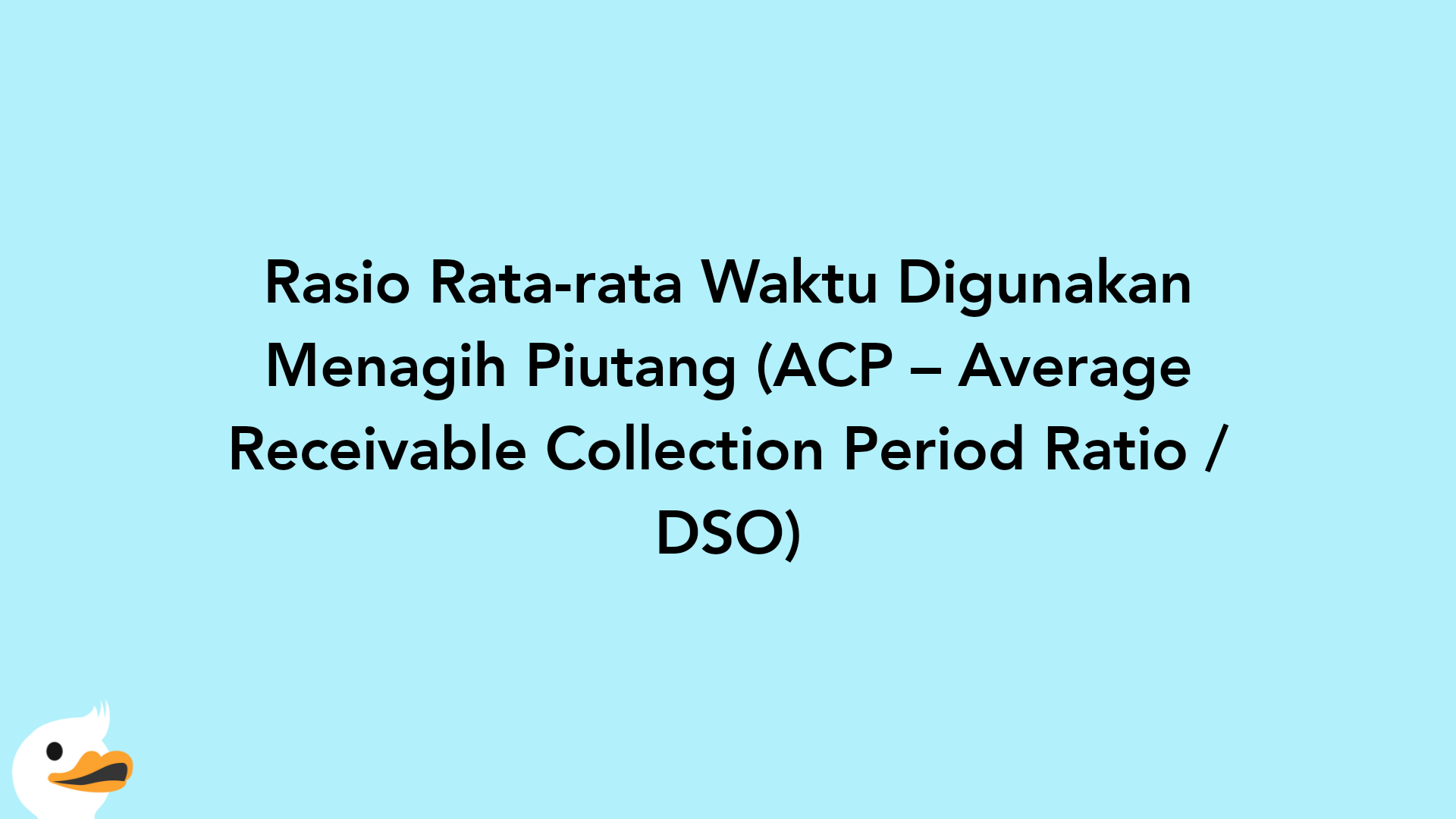 Rasio Rata-rata Waktu Digunakan Menagih Piutang (ACP – Average Receivable Collection Period Ratio / DSO)