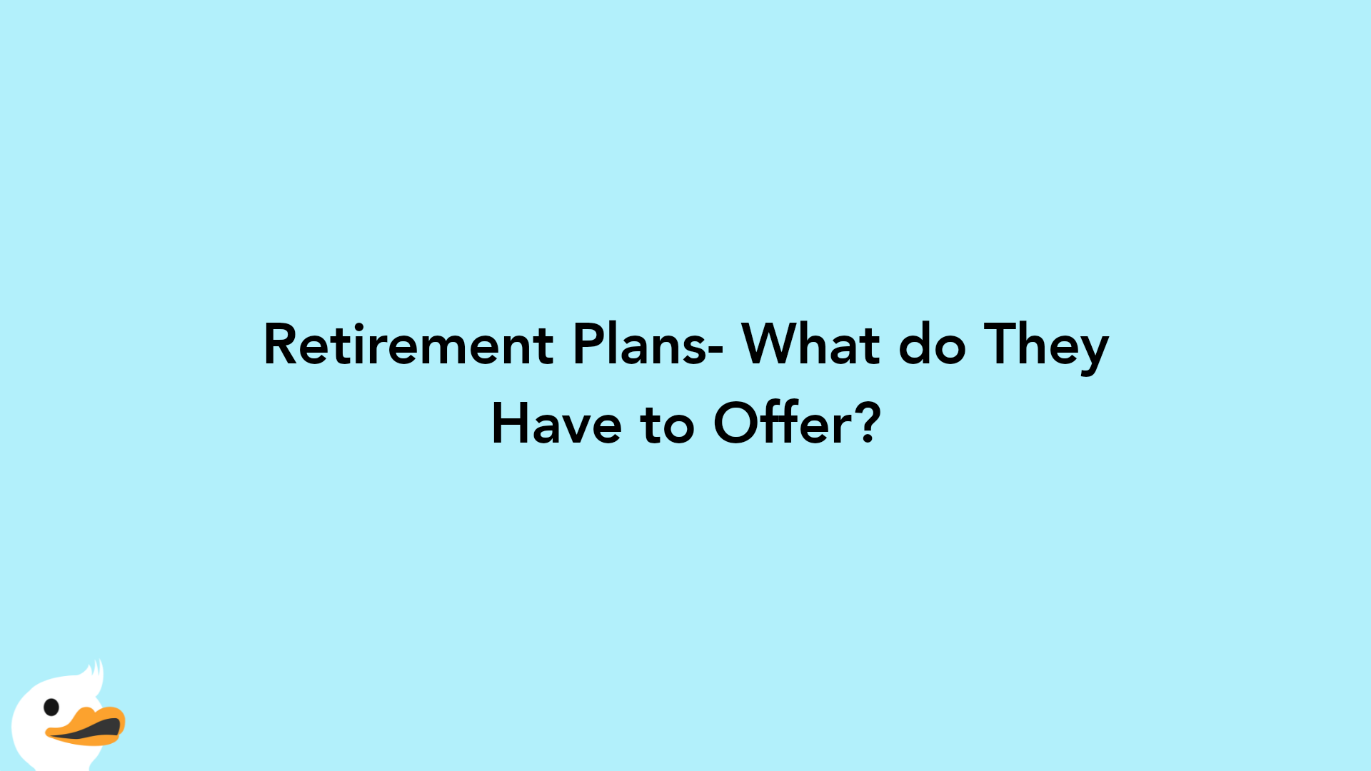 Retirement Plans- What do They Have to Offer?