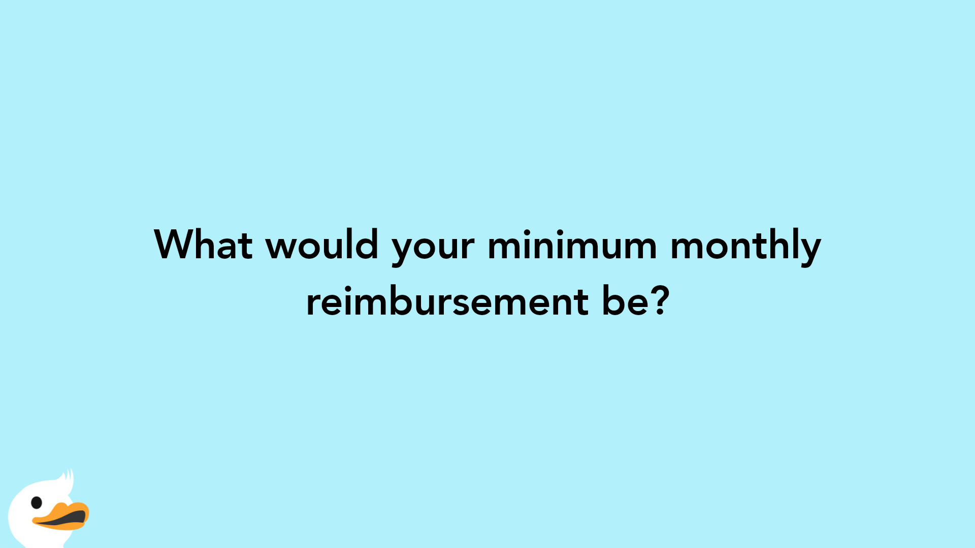 What would your minimum monthly reimbursement be?