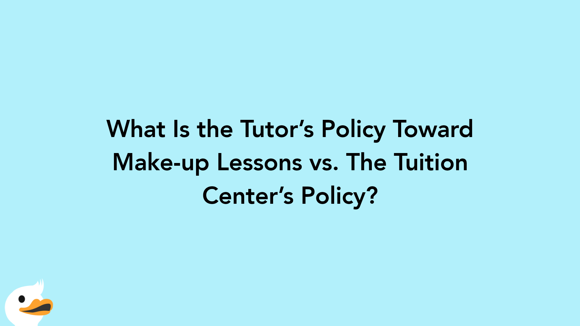 What Is the Tutor’s Policy Toward Make-up Lessons vs. The Tuition Center’s Policy?