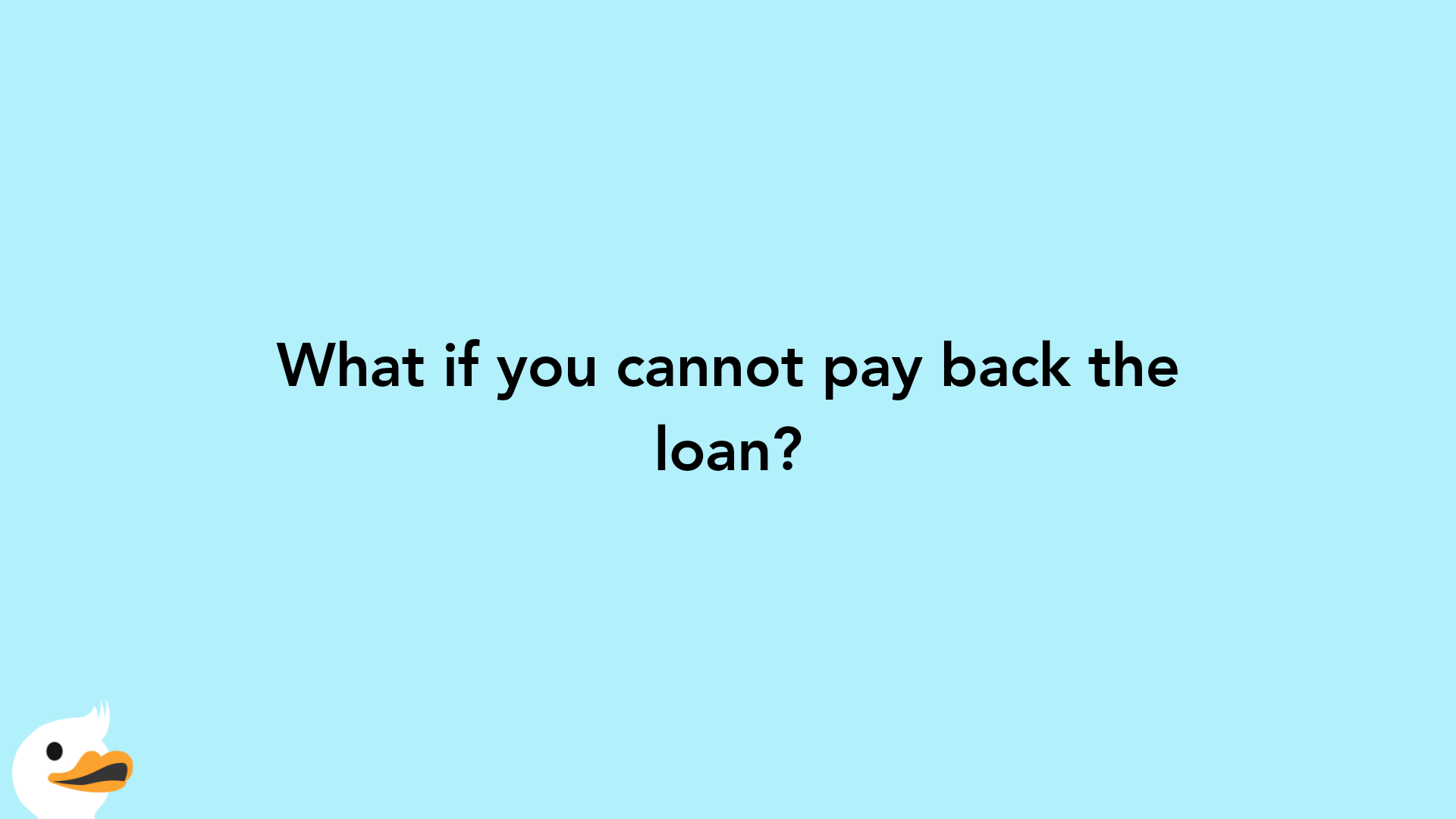 What if you cannot pay back the loan?