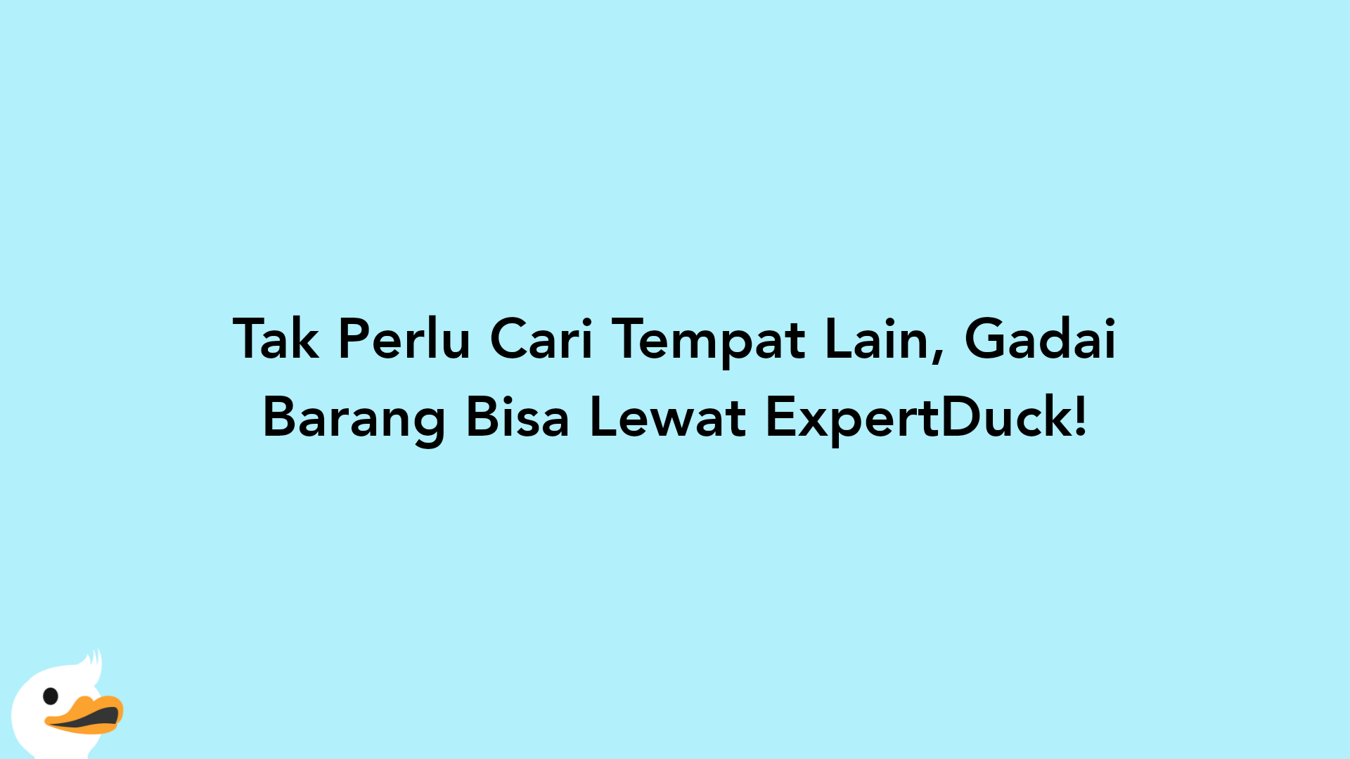 Tak Perlu Cari Tempat Lain, Gadai Barang Bisa Lewat ExpertDuck!