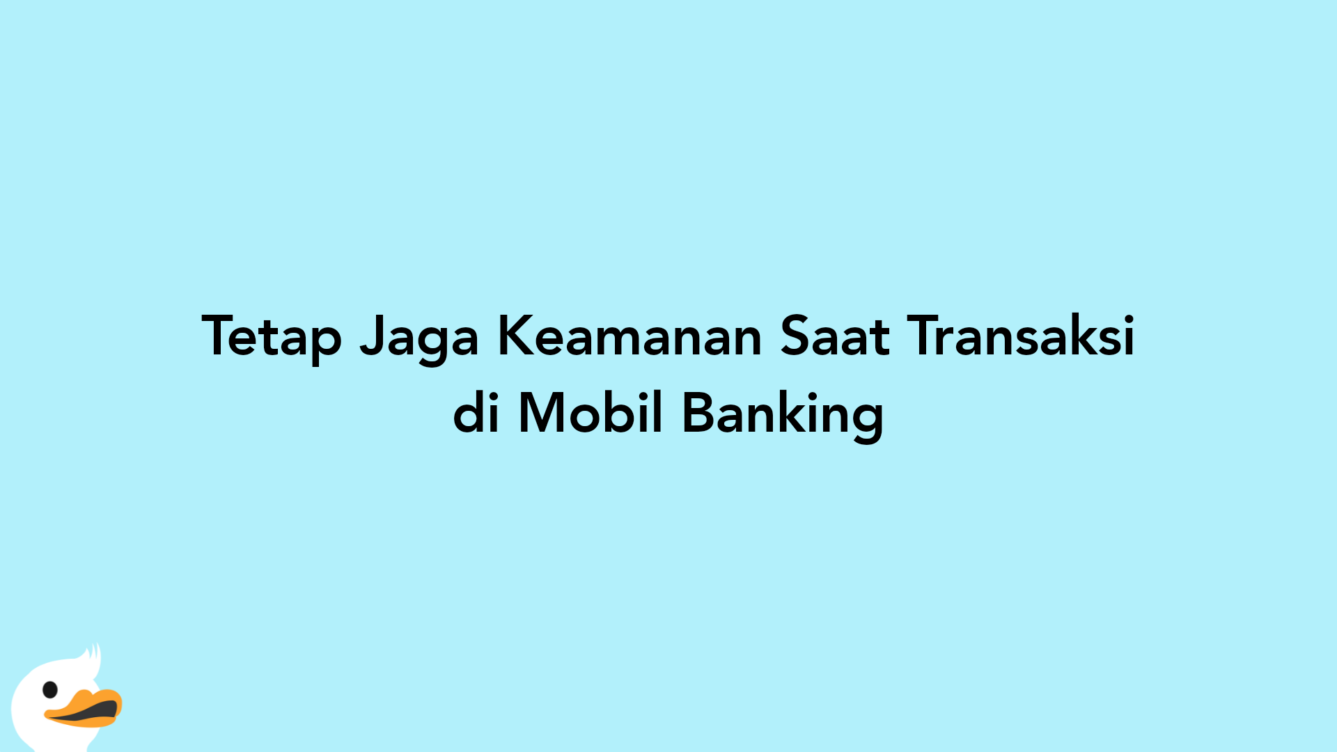 Tetap Jaga Keamanan Saat Transaksi di Mobil Banking