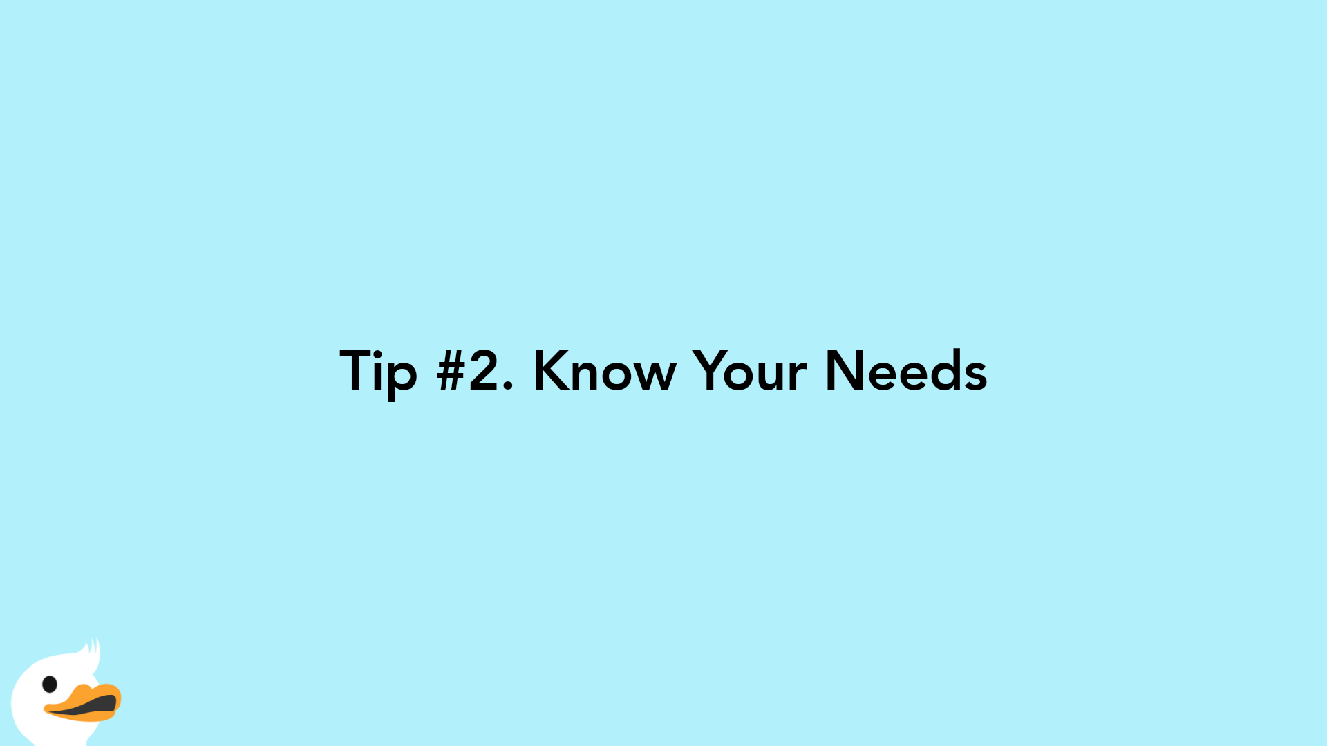 Tip #2. Know Your Needs