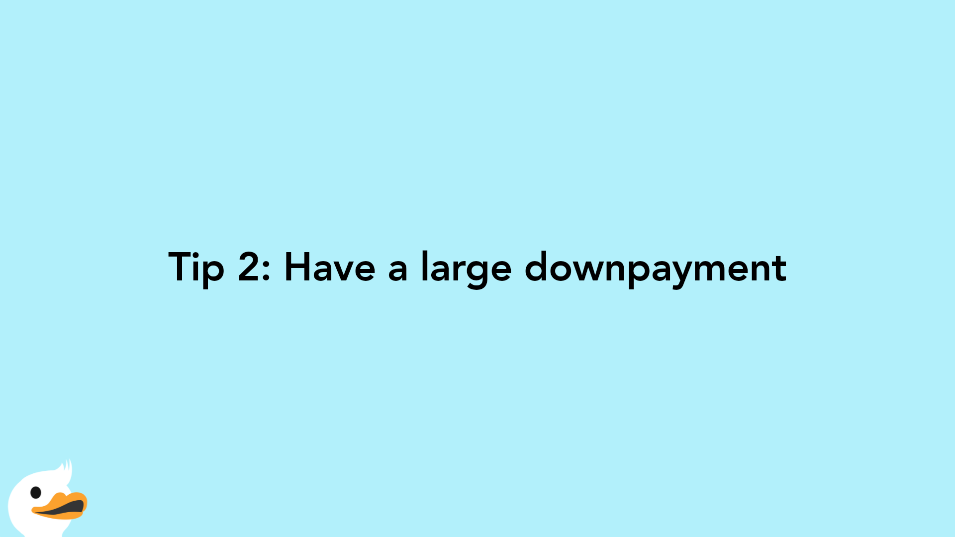 Tip 2: Have a large downpayment