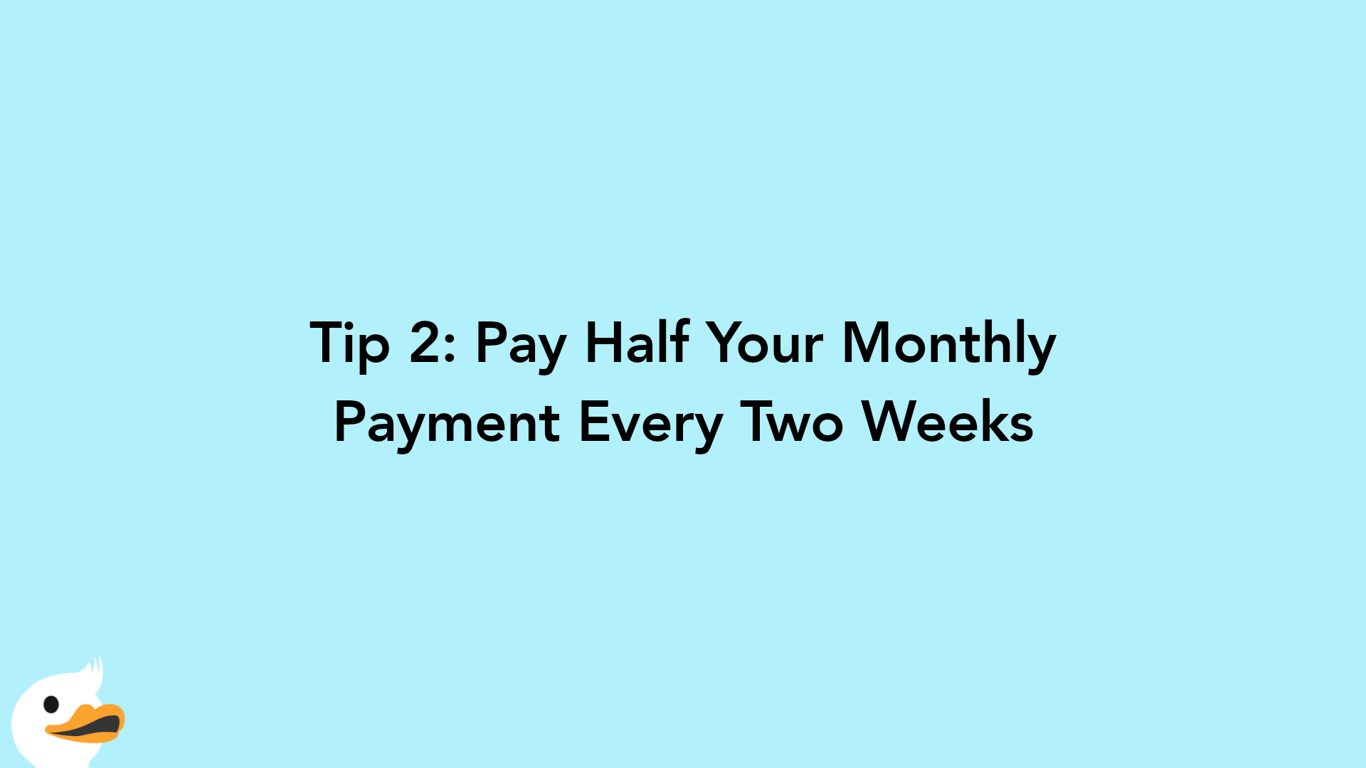 Tip 2: Pay Half Your Monthly Payment Every Two Weeks