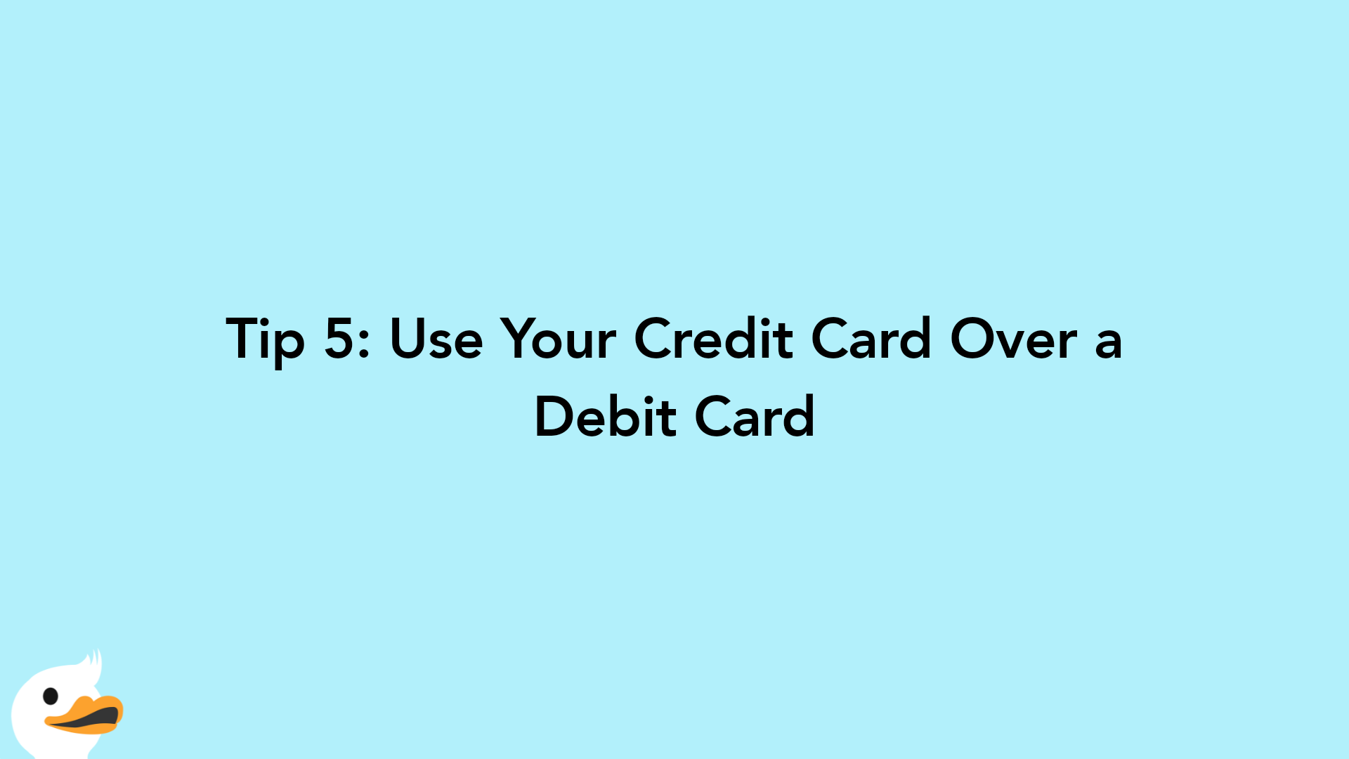 Tip 5: Use Your Credit Card Over a Debit Card