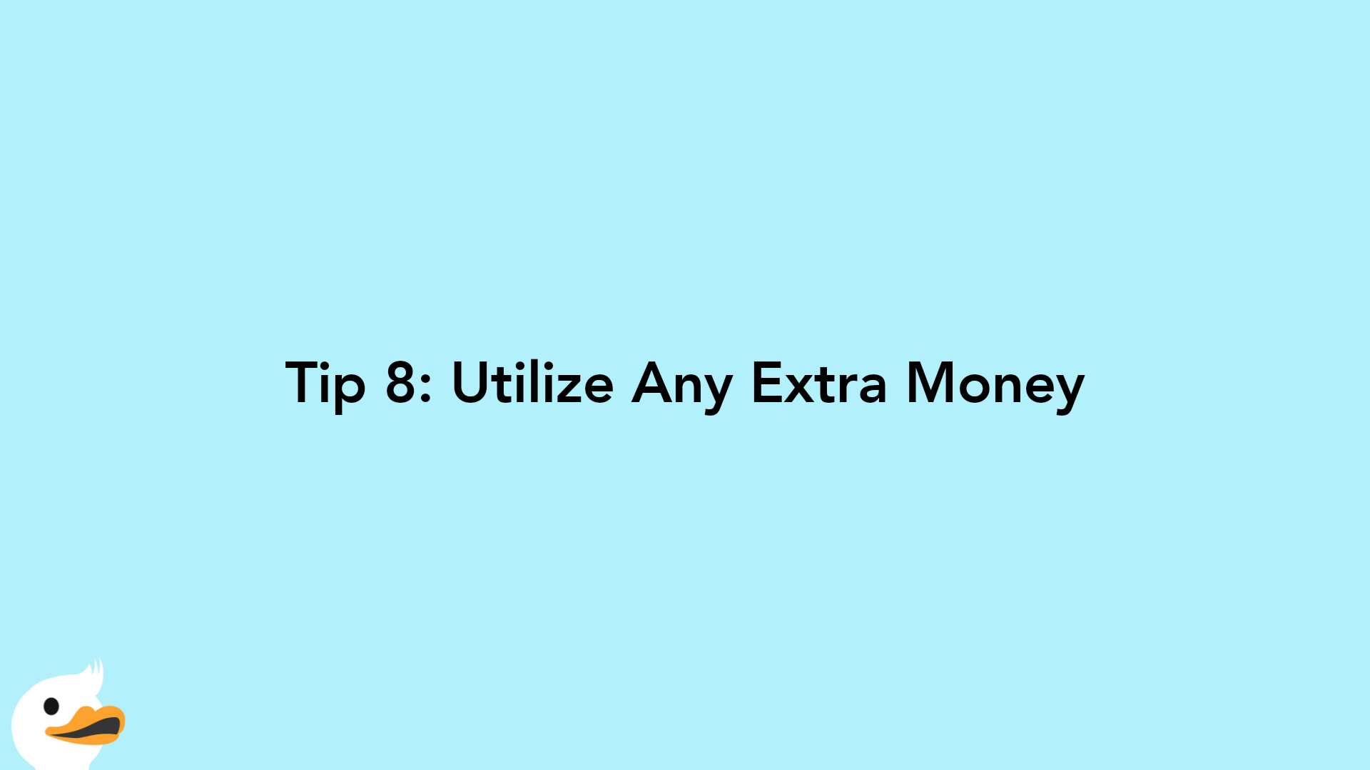 Tip 8: Utilize Any Extra Money