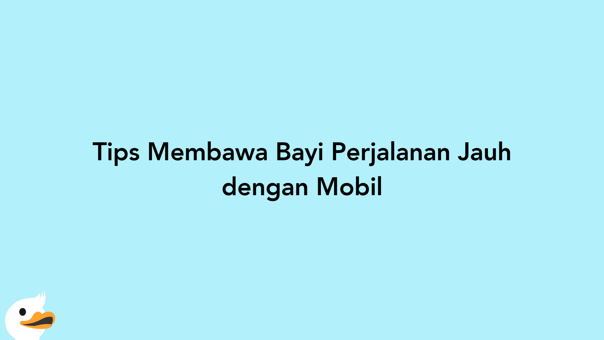 Tips Membawa Bayi Perjalanan Jauh dengan Mobil