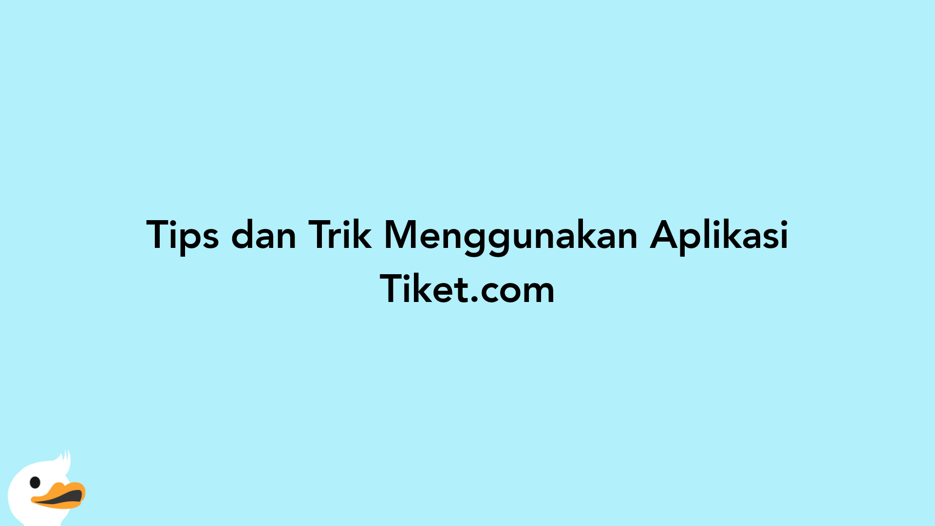 Tips dan Trik Menggunakan Aplikasi Tiket.com