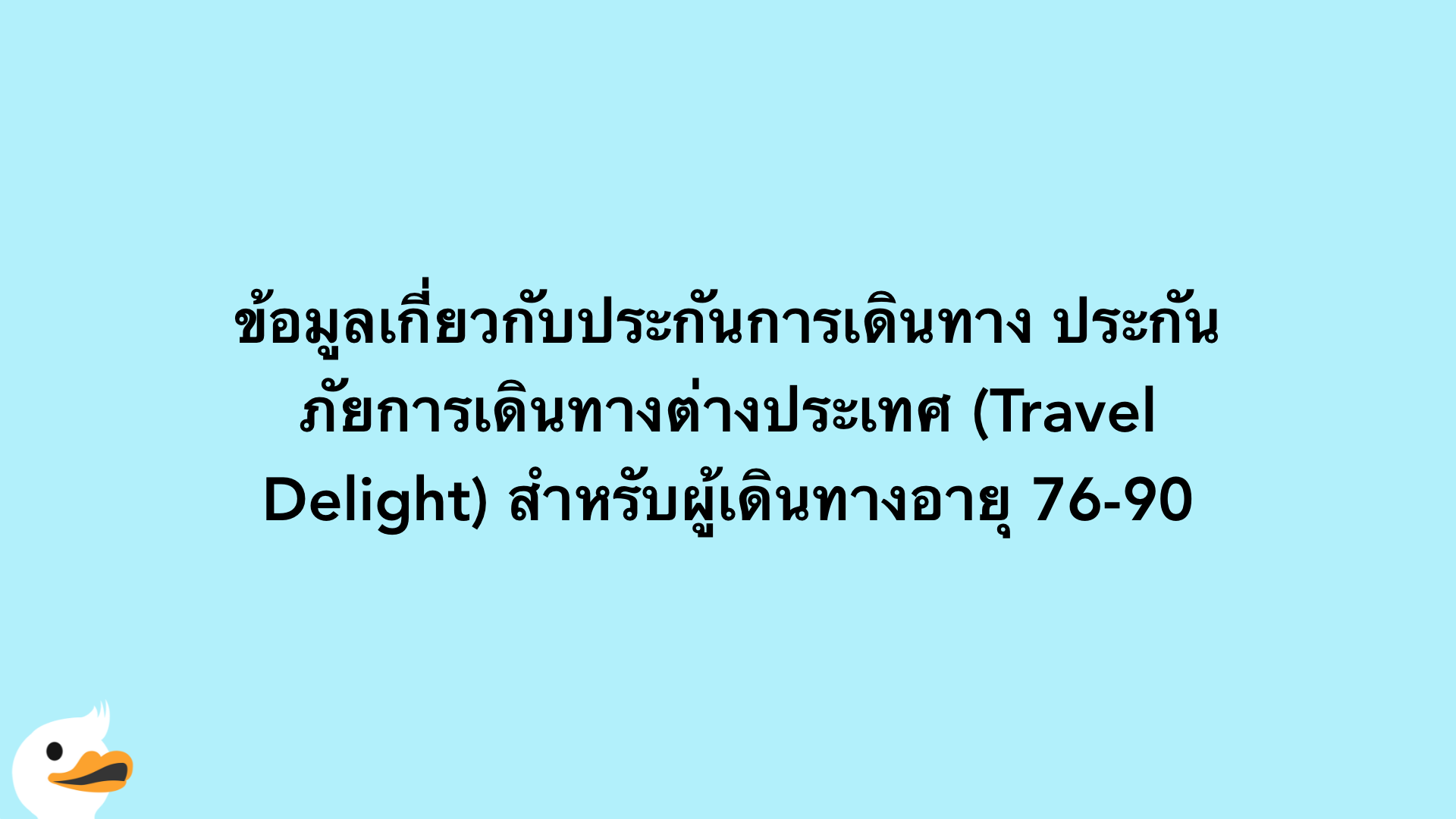 ข้อมูลเกี่ยวกับประกันการเดินทาง ประกันภัยการเดินทางต่างประเทศ (Travel Delight) สำหรับผู้เดินทางอายุ 76-90