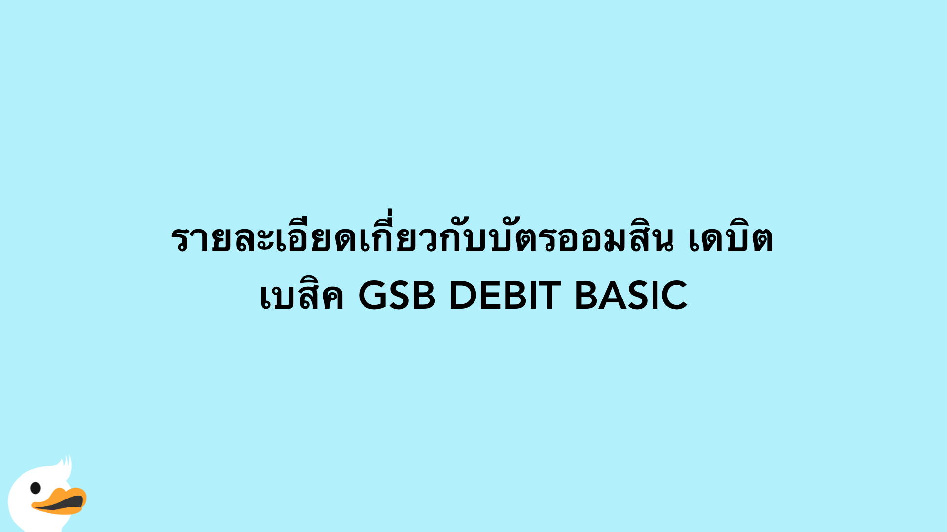 รายละเอียดเกี่ยวกับบัตรออมสิน เดบิต เบสิค GSB DEBIT BASIC