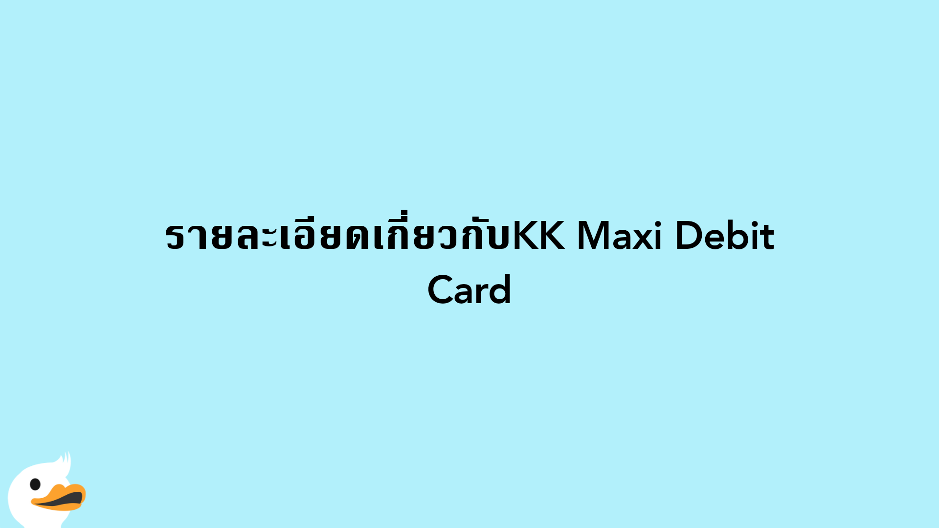 รายละเอียดเกี่ยวกับKK Maxi Debit Card