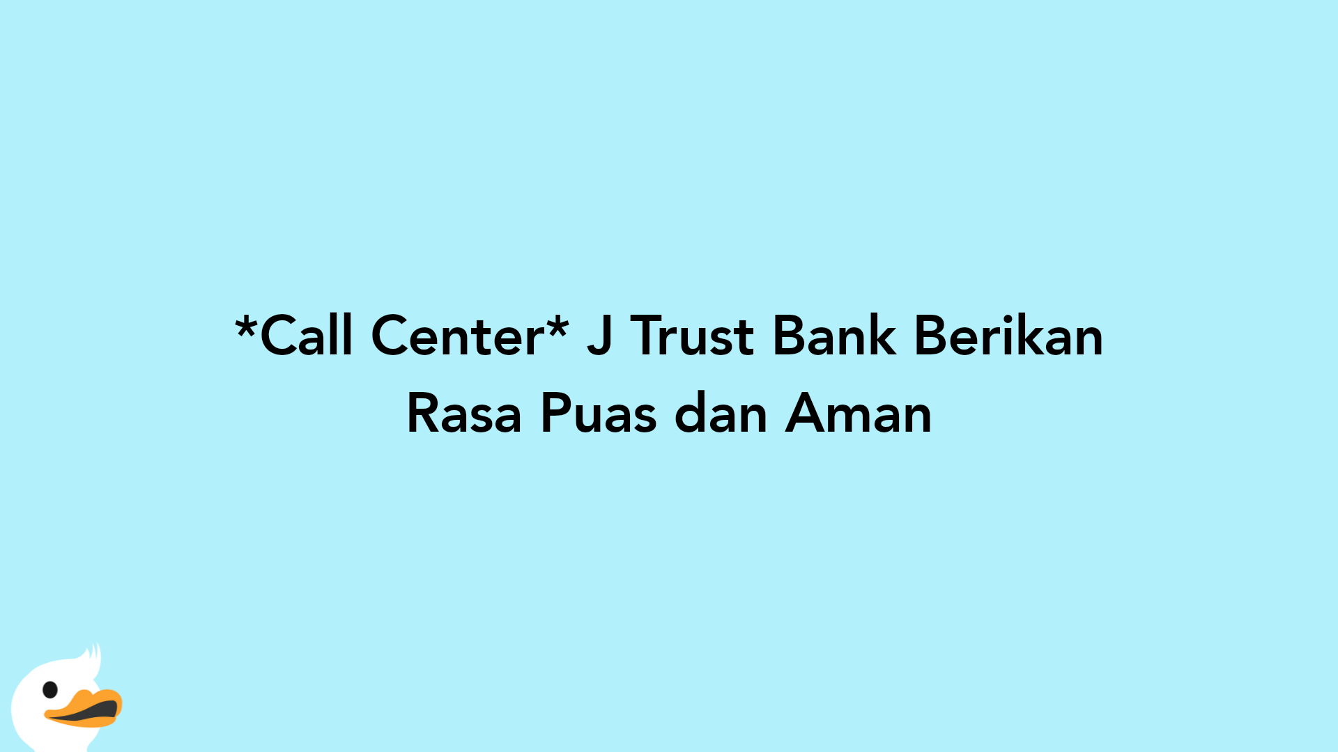 Call Center J Trust Bank Berikan Rasa Puas dan Aman