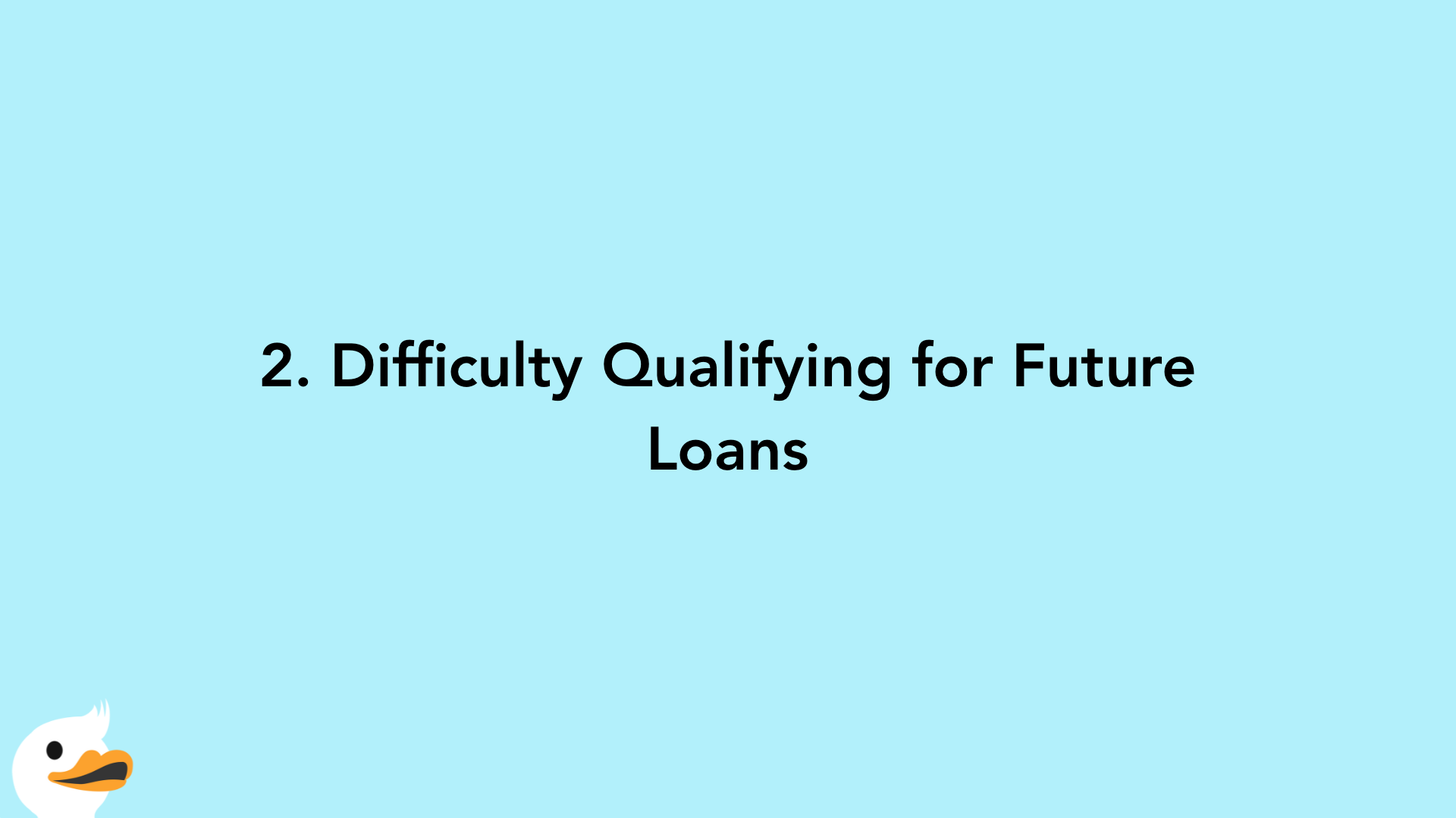 2. Difficulty Qualifying for Future Loans