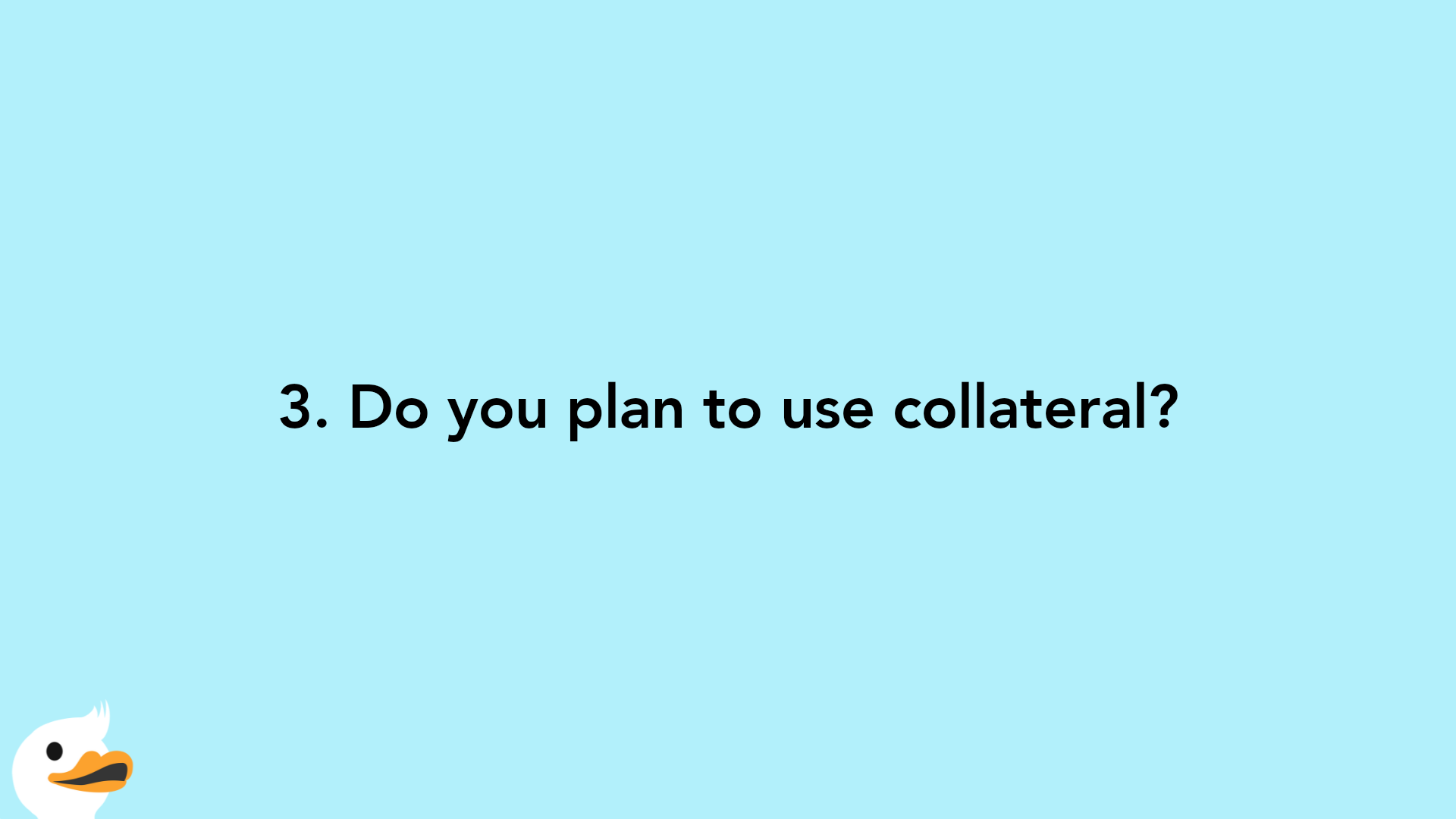 3. Do you plan to use collateral?