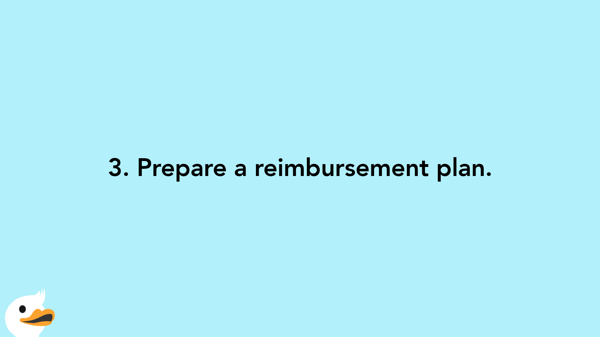 3. Prepare a reimbursement plan.