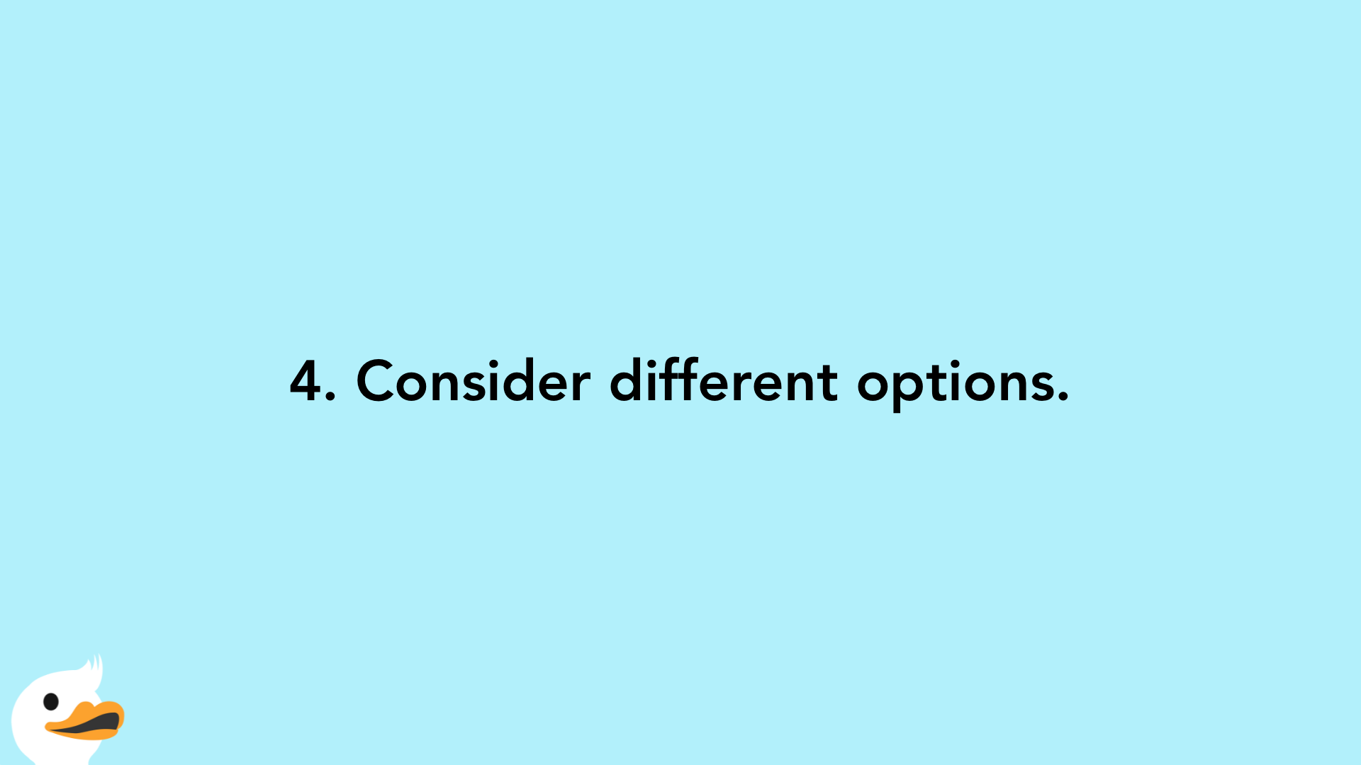 4. Consider different options.