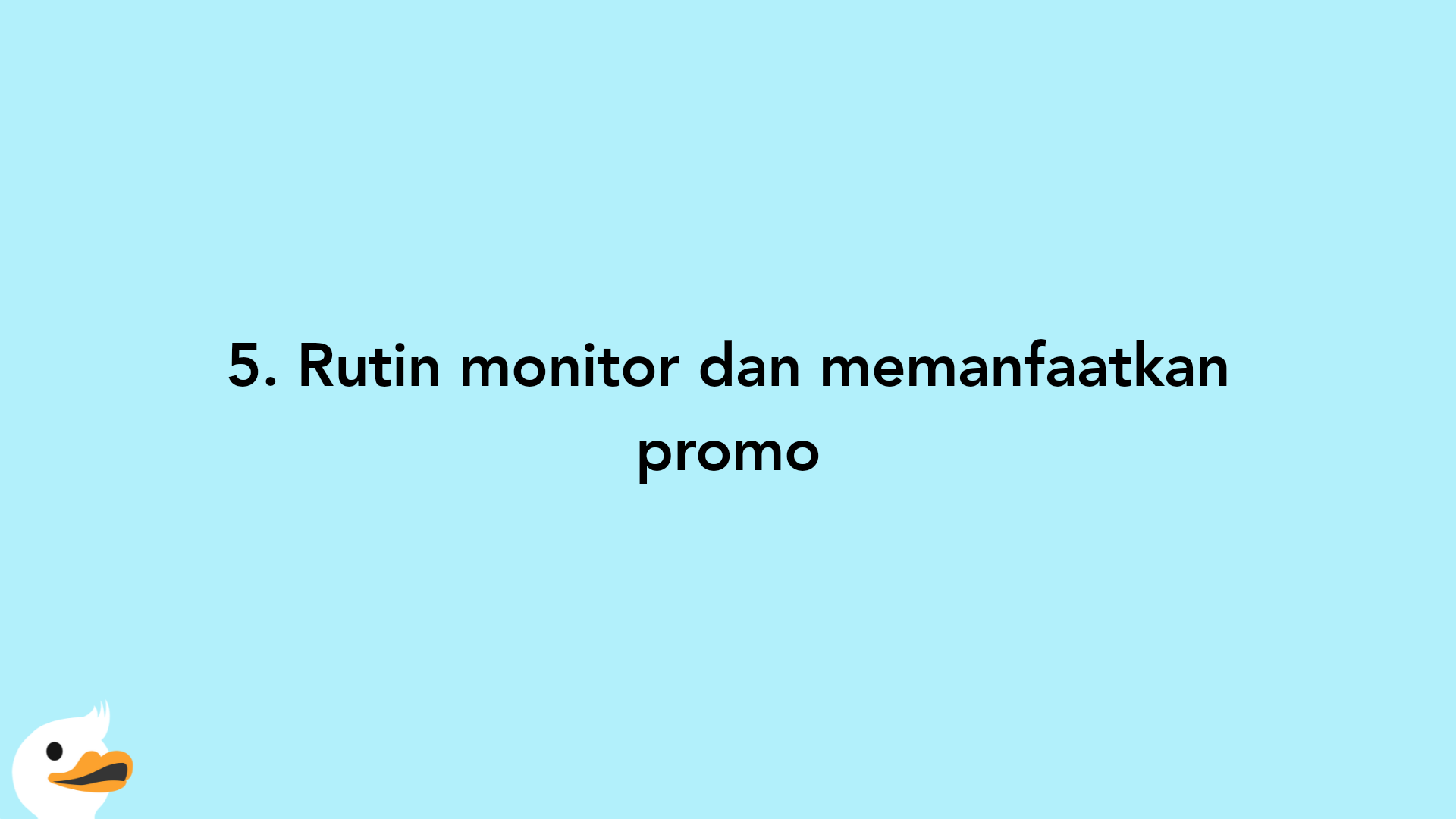 5. Rutin monitor dan memanfaatkan promo
