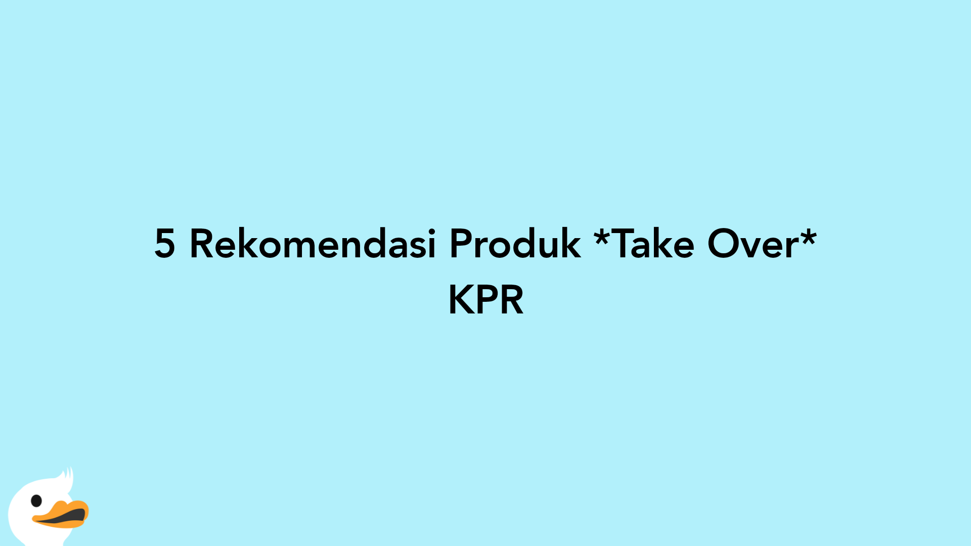 5 Rekomendasi Produk Take Over KPR