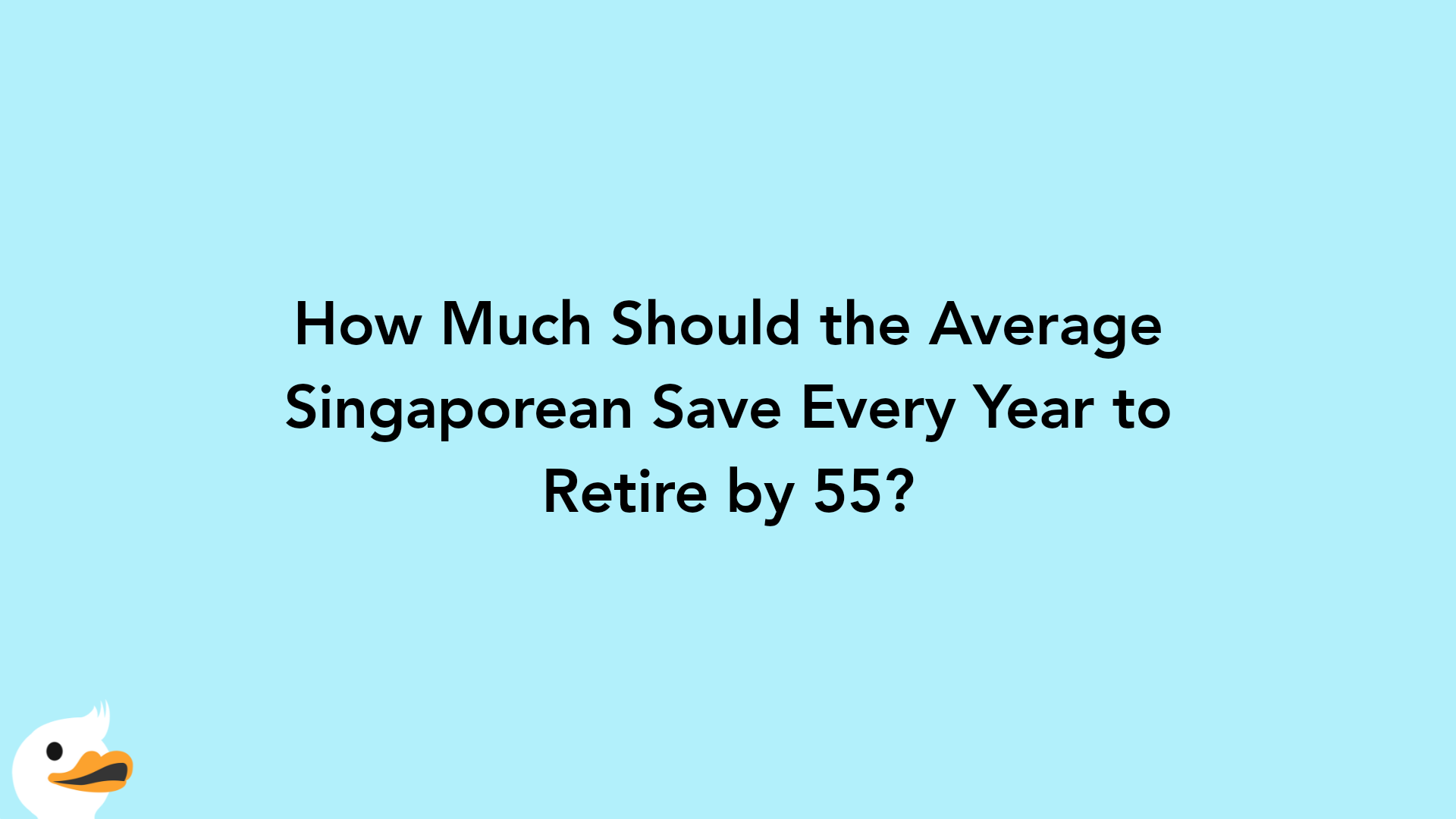How Much Should the Average Singaporean Save Every Year to Retire by 55?