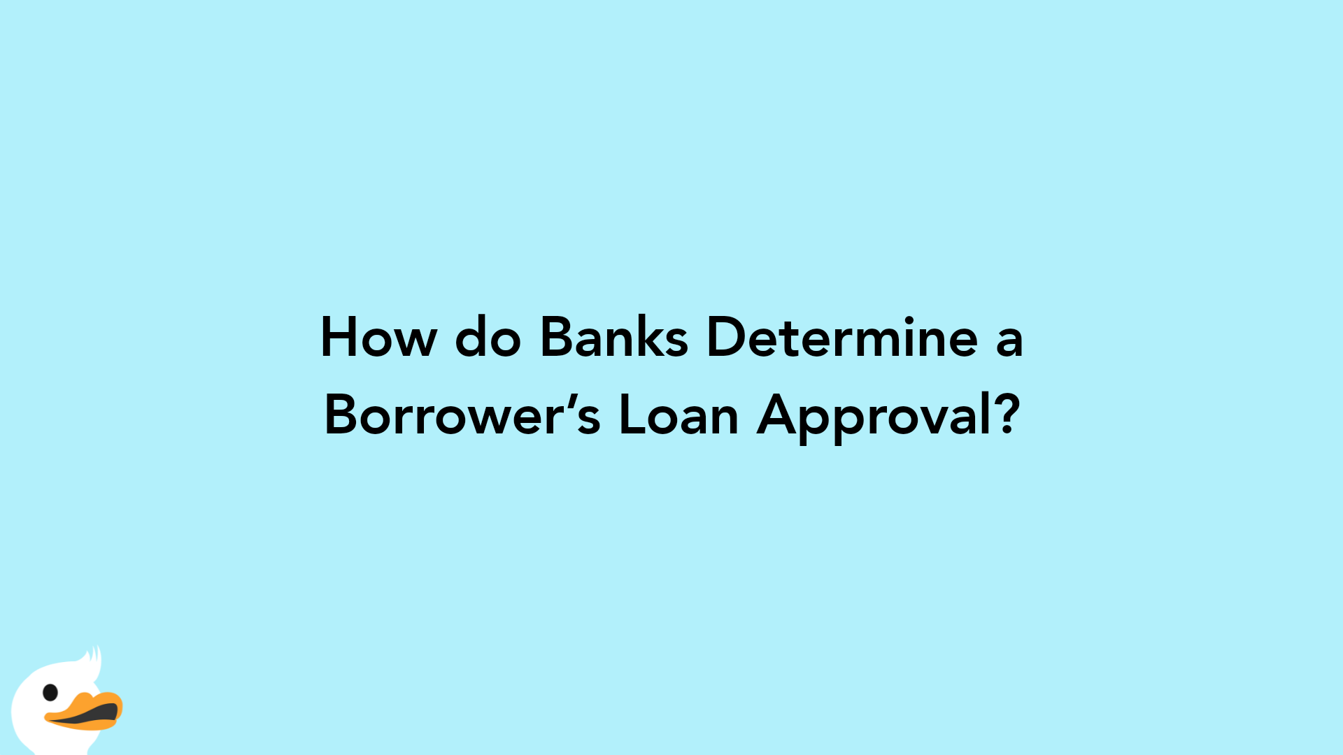 How do Banks Determine a Borrower’s Loan Approval?