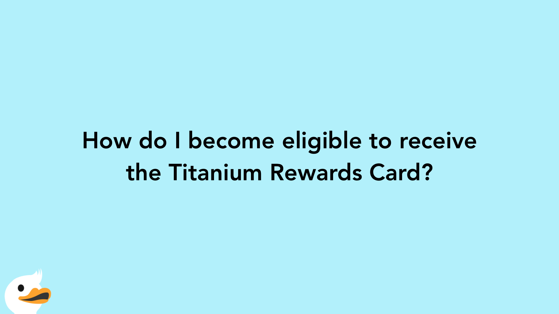 How do I become eligible to receive the Titanium Rewards Card?