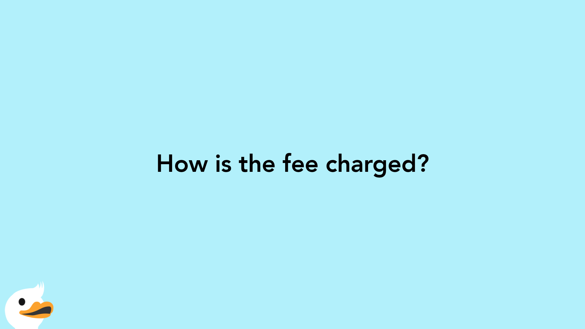 How is the fee charged?
