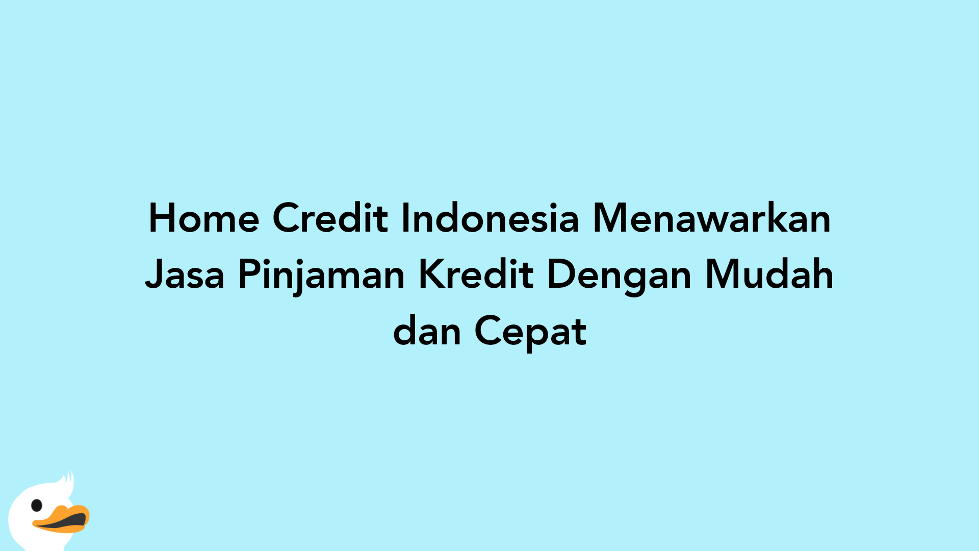 Home Credit Indonesia Menawarkan Jasa Pinjaman Kredit Dengan Mudah dan Cepat
