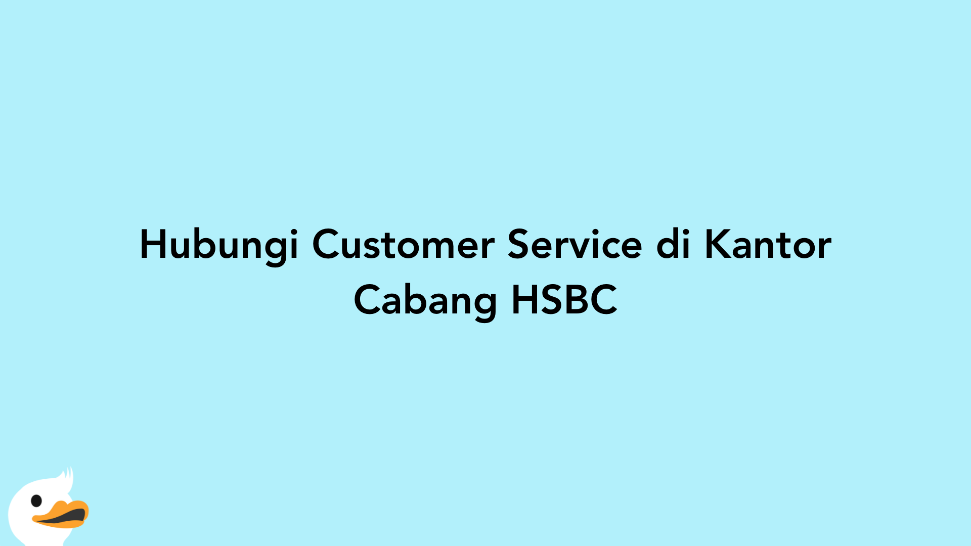 Hubungi Customer Service di Kantor Cabang HSBC